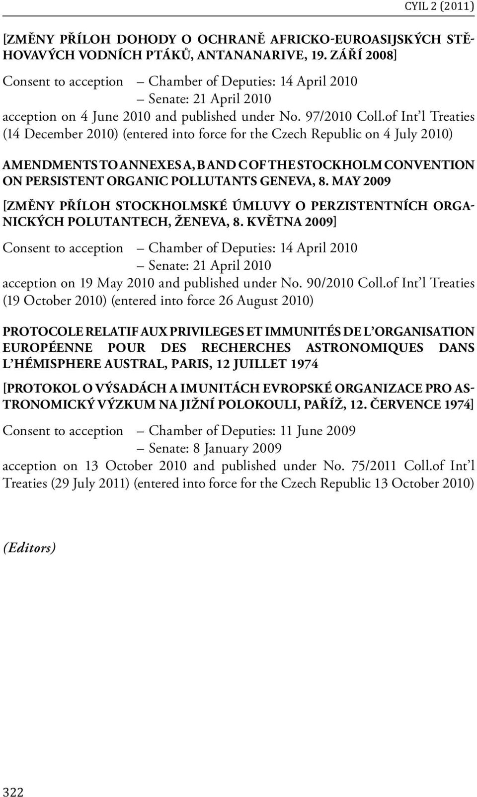 of Int l Treaties (14 December 2010) (entered into force for the Czech Republic on 4 July 2010) AMENDMENTS TO ANNEXES A, B AND C OF THE STOCKHOLM CONVENTION ON PERSISTENT ORGANIC POLLUTANTS GENEVA, 8.