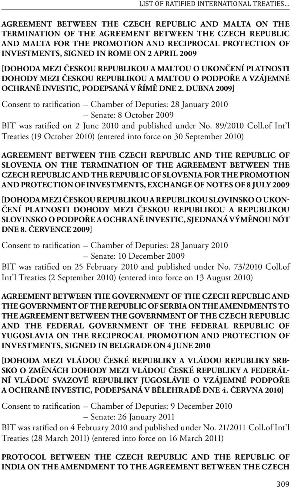 PODEPSANÁ V ŘÍMĚ DNE 2. DUBNA 2009] Consent to ratification Chamber of Deputies: 28 January 2010 Senate: 8 October 2009 BIT was ratified on 2 June 2010 and published under No. 89/2010 Coll.