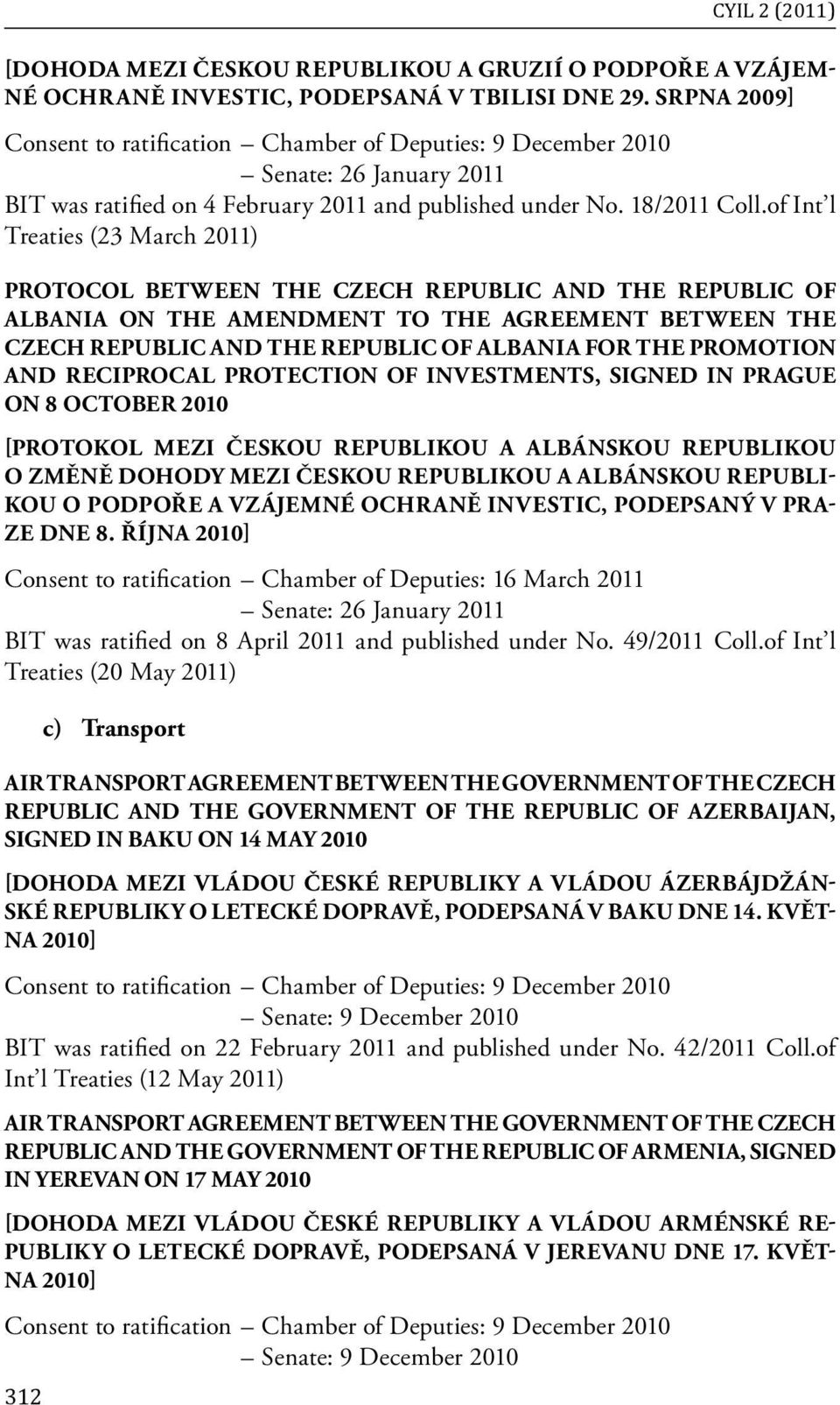 of Int l Treaties (23 March 2011) PROTOCOL BETWEEN THE CZECH REPUBLIC AND THE REPUBLIC OF ALBANIA ON THE AMENDMENT TO THE AGREEMENT BETWEEN THE CZECH REPUBLIC AND THE REPUBLIC OF ALBANIA FOR THE