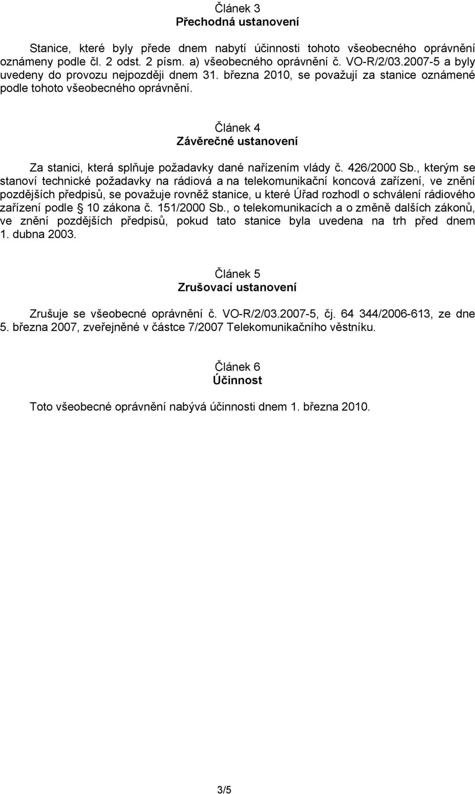 Článek 4 Závěrečné ustanovení Za stanici, která splňuje požadavky dané nařízením vlády č. 426/2000 Sb.