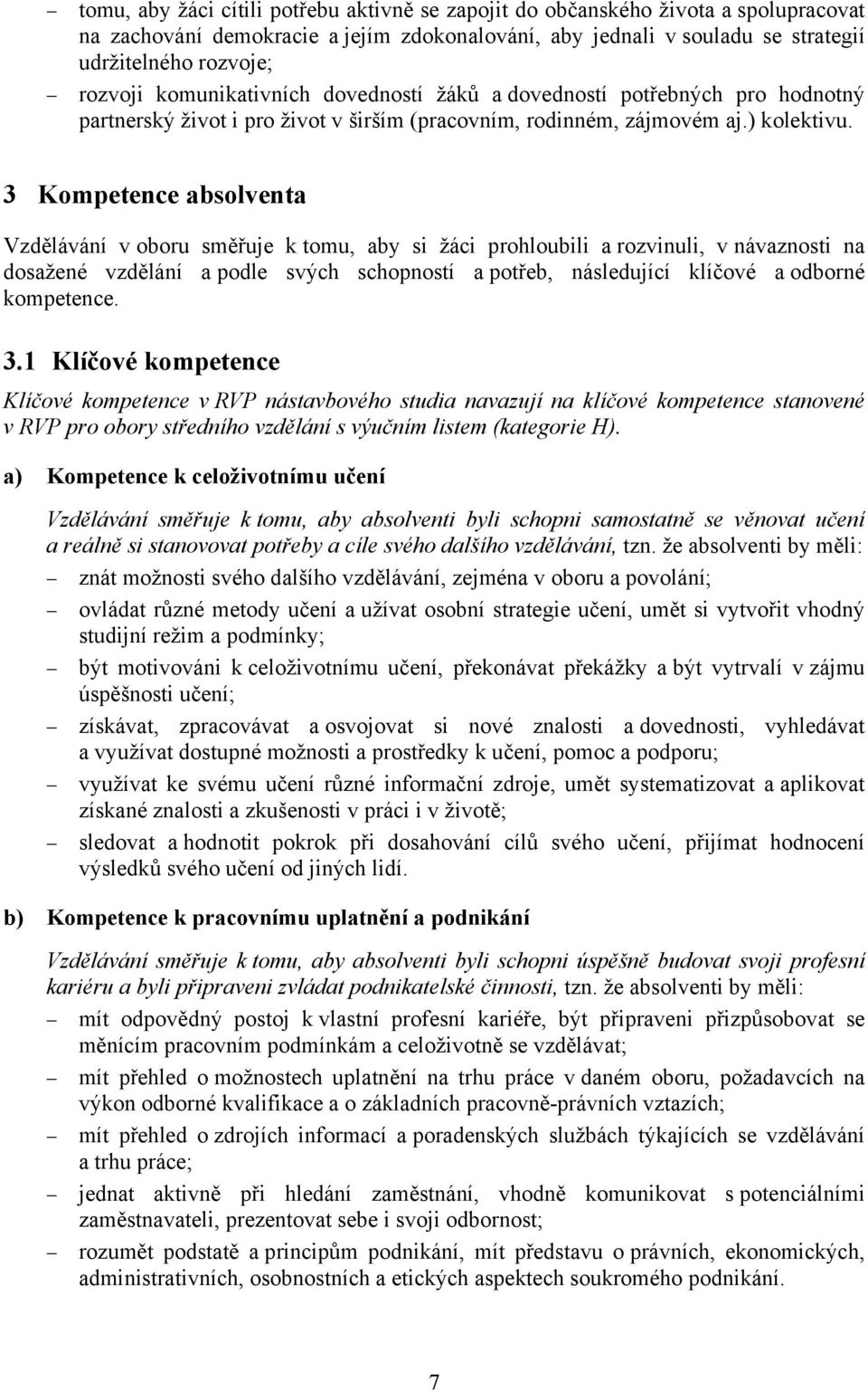 3 Kompetence absolventa Vzdělávání v oboru směřuje k tomu, aby si žáci prohloubili a rozvinuli, v návaznosti na dosažené vzdělání a podle svých schopností a potřeb, následující klíčové a odborné