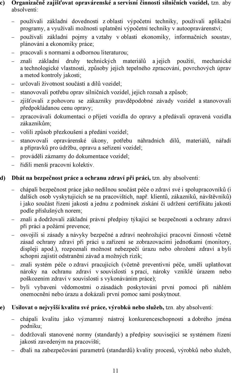 pojmy a vztahy v oblasti ekonomiky, informačních soustav, plánování a ekonomiky práce; pracovali s normami a odbornou literaturou; znali základní druhy technických materiálů a jejich použití,