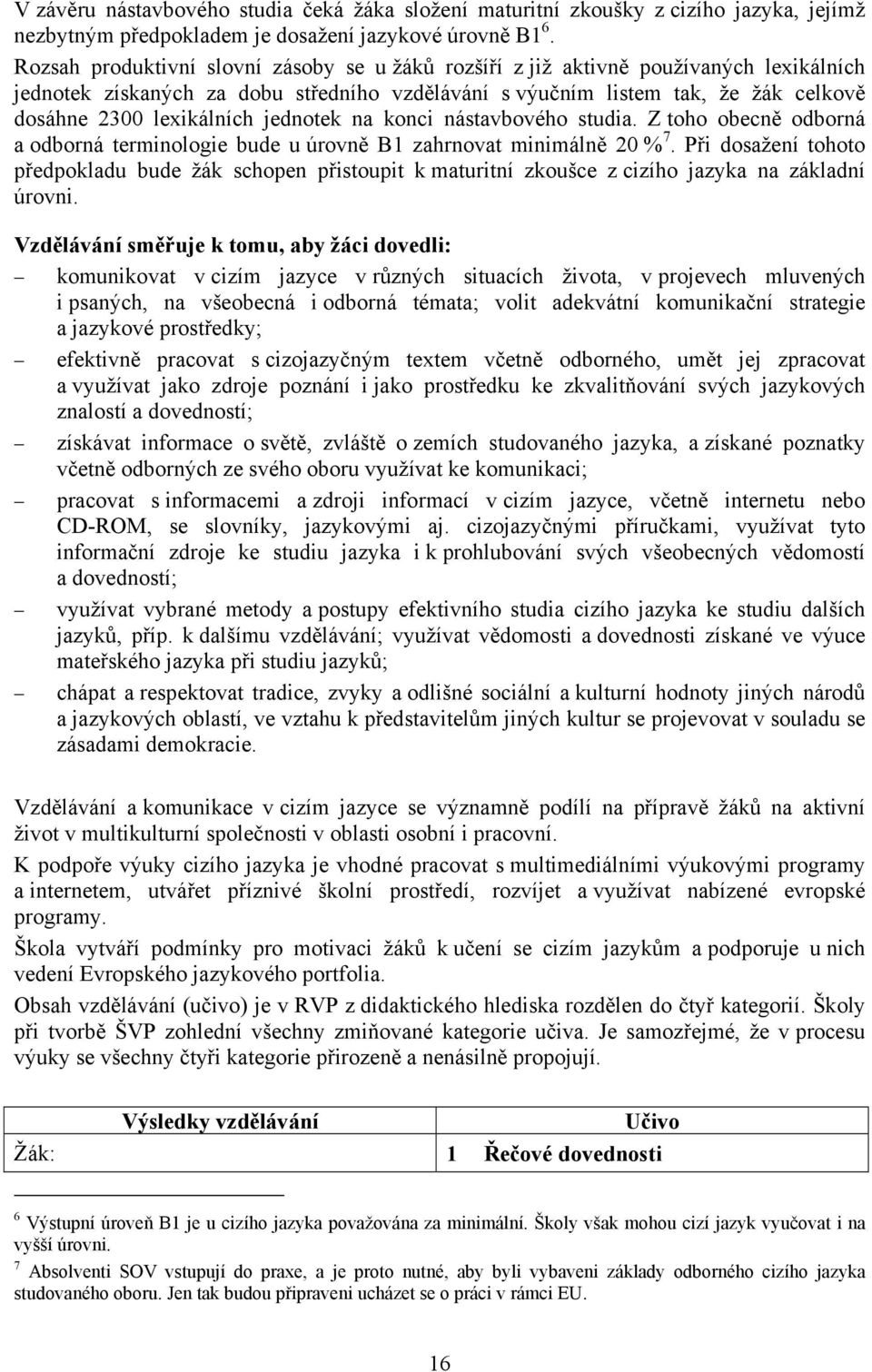 jednotek na konci nástavbového studia. Z toho obecně odborná a odborná terminologie bude u úrovně B1 zahrnovat minimálně 20 % 7.