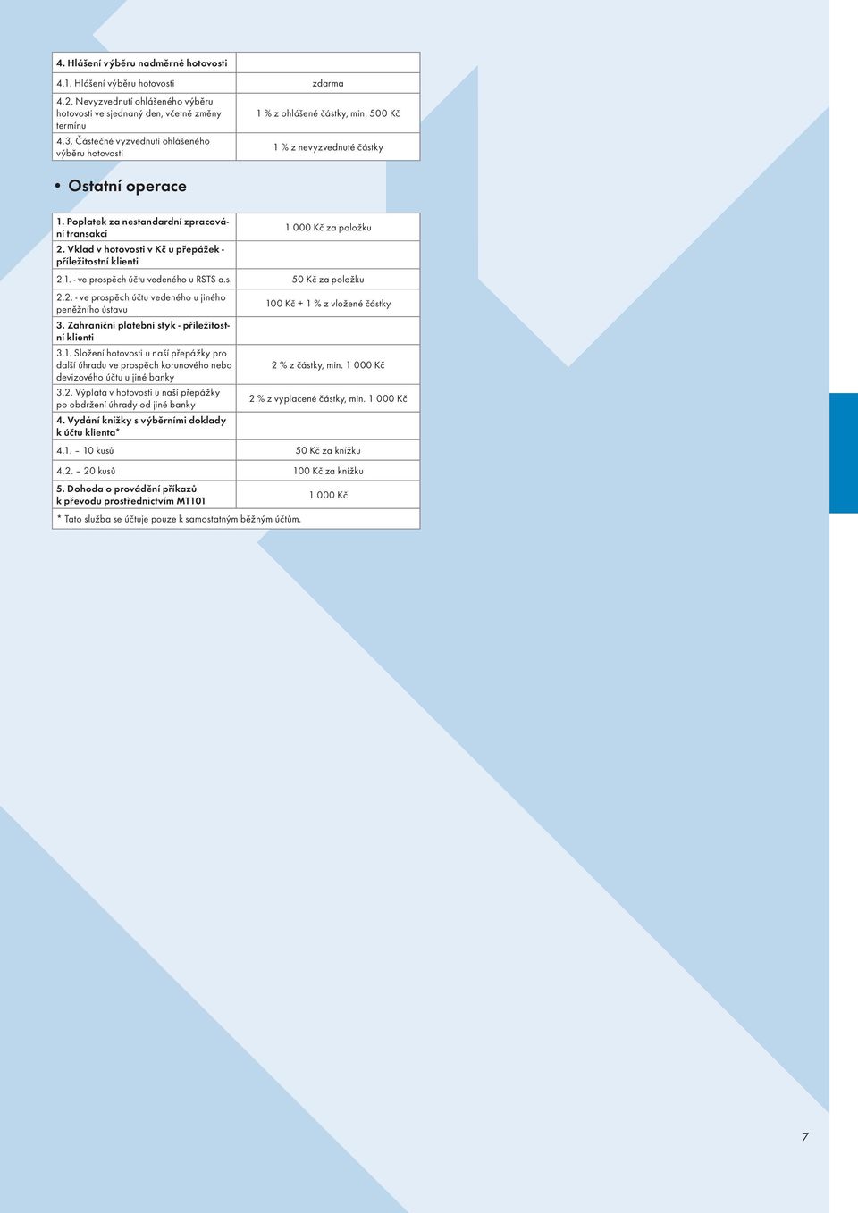 Vklad v hotovosti v Kč u přepážek - příležitostní klienti 2.1. - ve prospěch účtu vedeného u RSTS a.s. 50 Kč za položku 2.2. - ve prospěch účtu vedeného u jiného 100 Kč + 1 % z vložené částky peněžního ústavu 3.