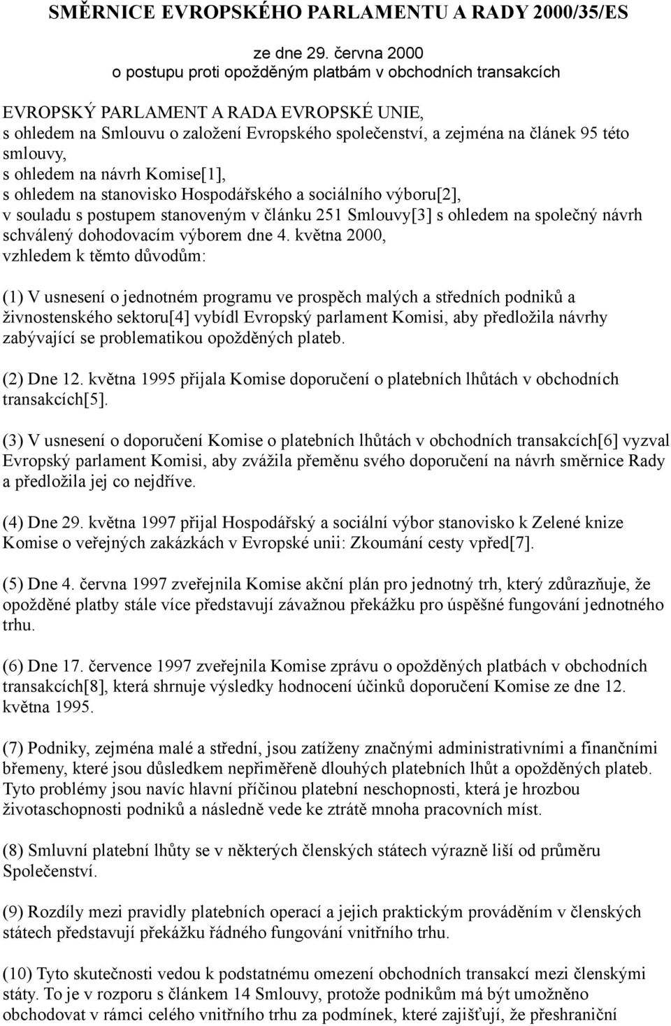 smlouvy, s ohledem na návrh Komise[1], s ohledem na stanovisko Hospodářského a sociálního výboru[2], v souladu s postupem stanoveným v článku 251 Smlouvy[3] s ohledem na společný návrh schválený