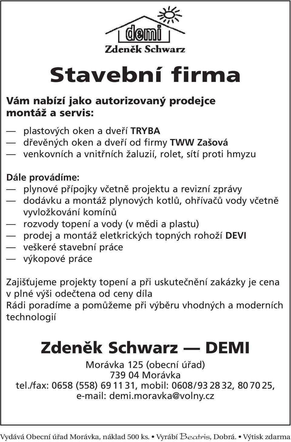 eletkrických topných rohoží DEVI veškeré stavební práce výkopové práce Zajišťujeme projekty topení a při uskutečnění zakázky je cena v plné výši odečtena od ceny díla Rádi poradíme a pomůžeme při