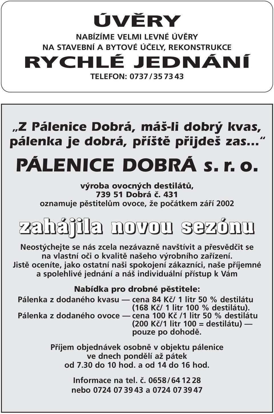 431 oznamuje pěstitelům ovoce, že počátkem září 2002 zahájila novou sezónu Neostýchejte se nás zcela nezávazně navštívit a přesvědčit se na vlastní oči o kvalitě našeho výrobního zařízení.