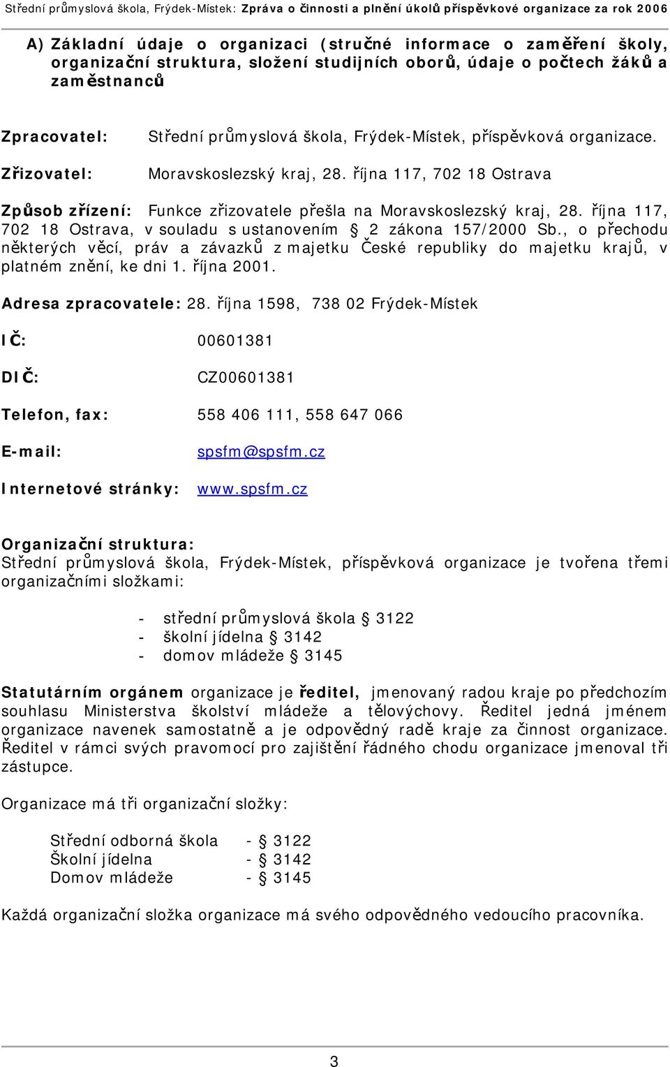 října 117, 702 18 Ostrava Způsob zřízení: Funkce zřizovatele přešla na Moravskoslezský kraj, 28. října 117, 702 18 Ostrava, v souladu s ustanovením 2 zákona 157/2000 Sb.