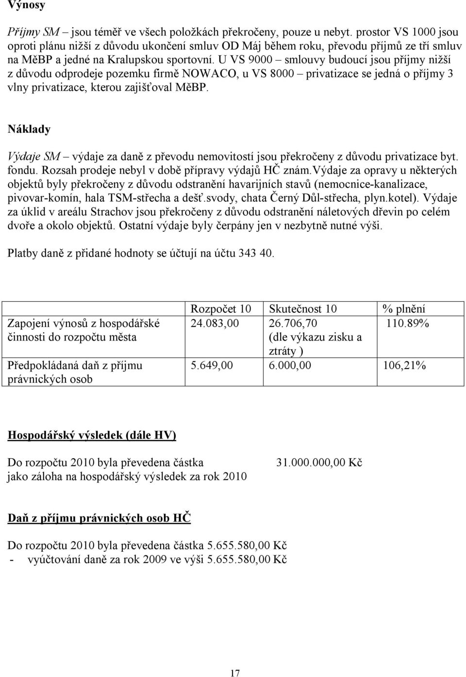 U VS 9000 smlouvy budoucí jsou příjmy nižší z důvodu odprodeje pozemku firmě NOWACO, u VS 8000 privatizace se jedná o příjmy 3 vlny privatizace, kterou zajišťoval MěBP.