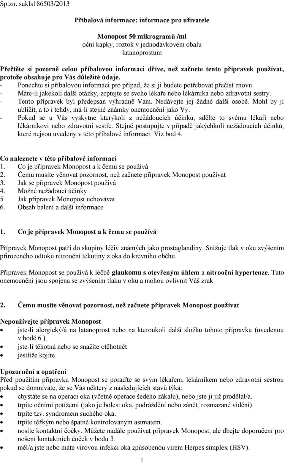 než začnete tento přípravek používat, protože obsahuje pro Vás důležité údaje. - Ponechte si příbalovou informaci pro případ, že si ji budete potřebovat přečíst znovu.