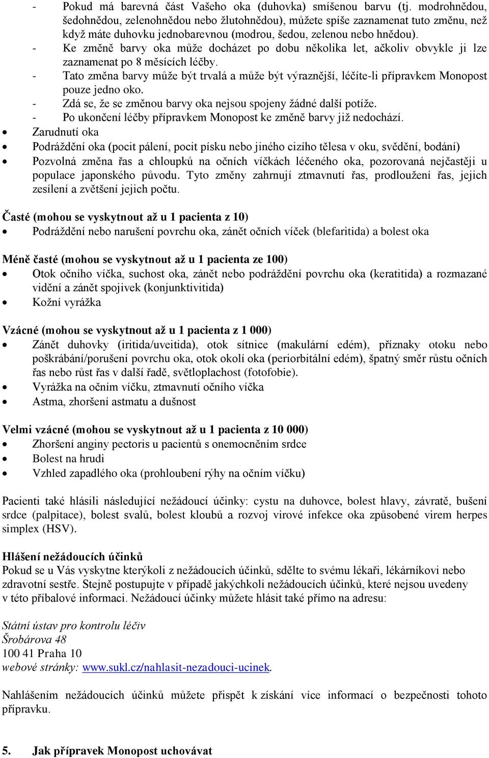 - Ke změně barvy oka může docházet po dobu několika let, ačkoliv obvykle ji lze zaznamenat po 8 měsících léčby.