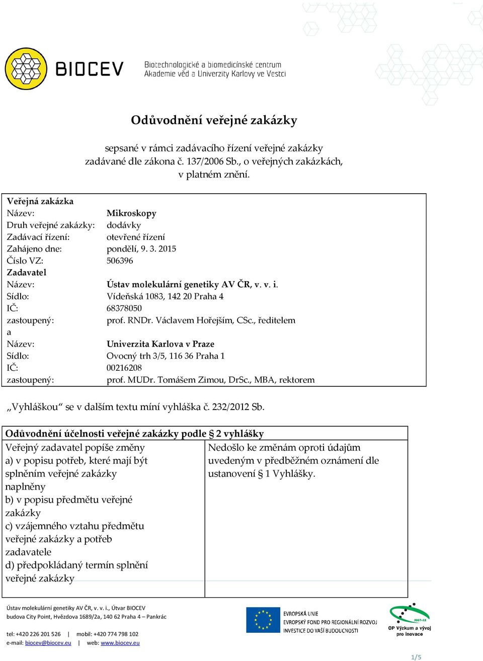 2015 Číslo VZ: 506396 Zadavatel Název: Ústav molekulární genetiky AV ČR, v. v. i. Sídlo: Vídeňská 1083, 142 20 Praha 4 IČ: 68378050 zastoupený: prof. RNDr. Václavem Hořejším, CSc.