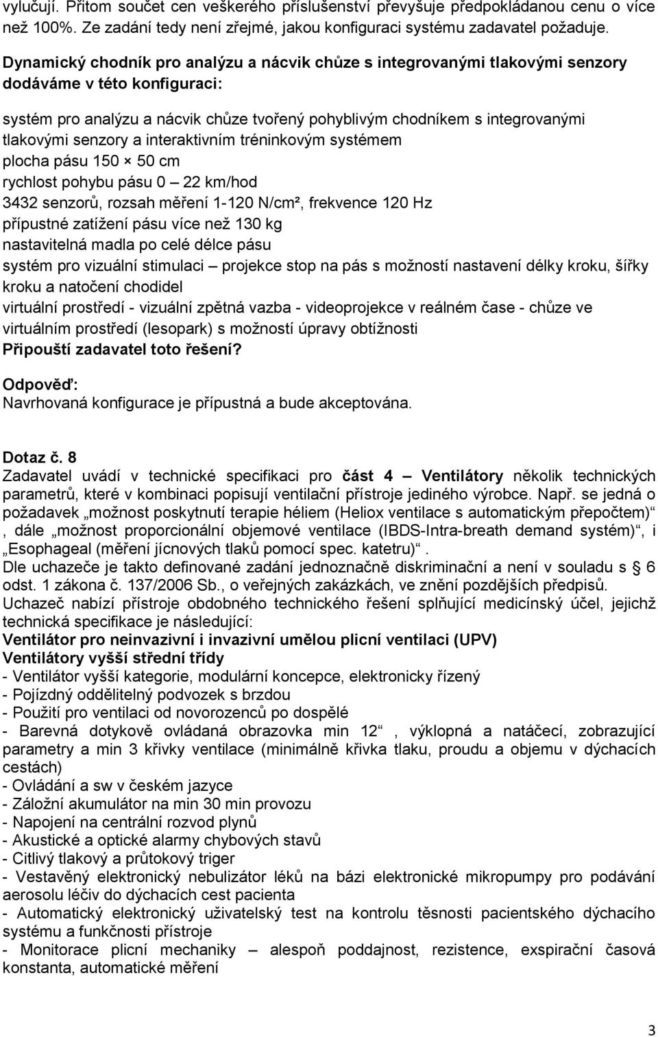 senzory a interaktivním tréninkovým systémem plocha pásu 150 50 cm rychlost pohybu pásu 0 22 km/hod 3432 senzorů, rozsah měření 1-120 N/cm², frekvence 120 Hz přípustné zatížení pásu více než 130 kg