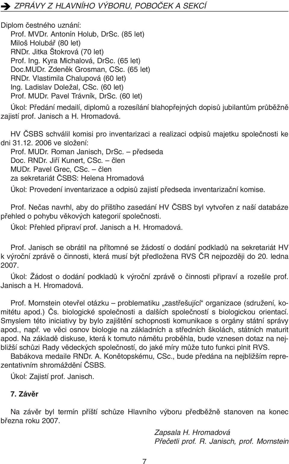 (60 let) Úkol: Pfiedání medailí, diplomû a rozesílání blahopfiejn ch dopisû jubilantûm prûbûïnû zajistí prof. Janisch a H. Hromadová.