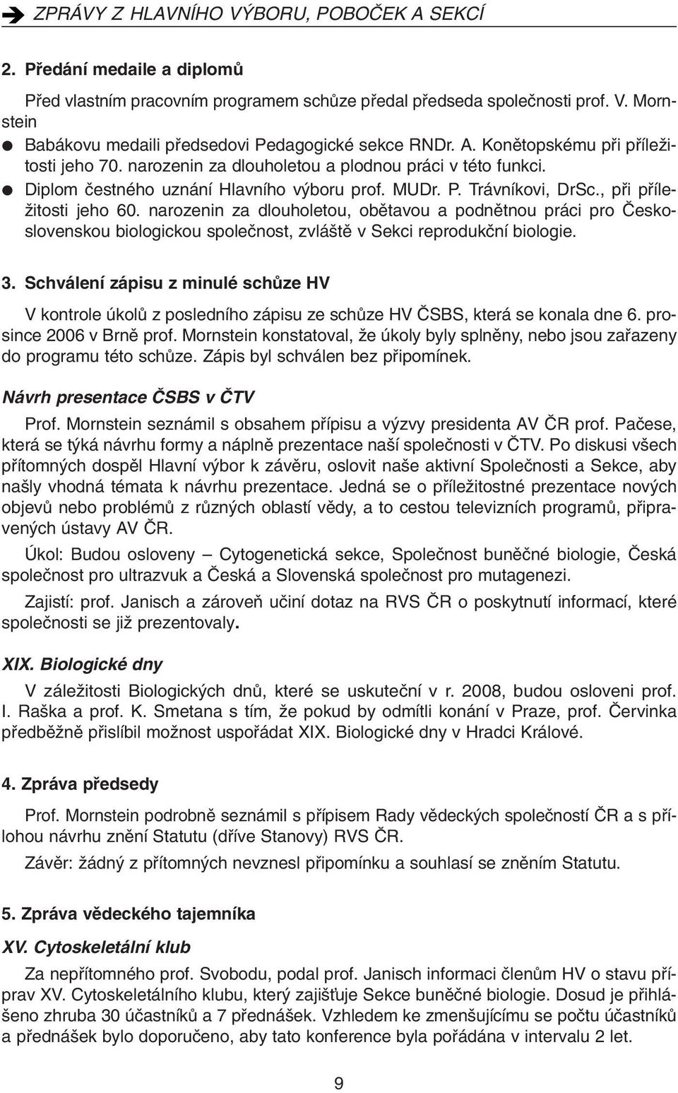 narozenin za dlouholetou, obûtavou a podnûtnou práci pro âeskoslovenskou biologickou spoleãnost, zvlá tû v Sekci reprodukãní biologie. 3.