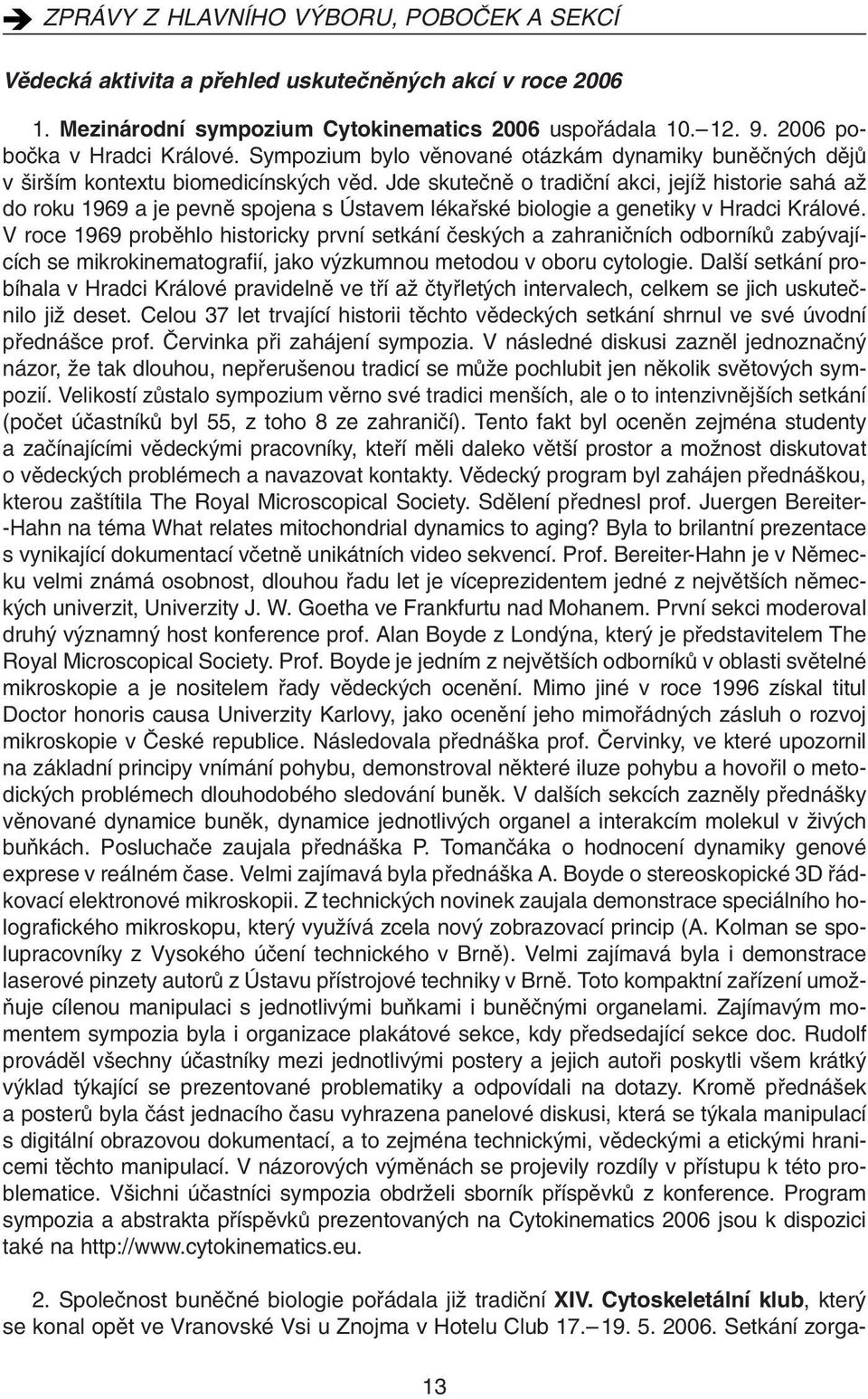 Jde skuteãnû o tradiãní akci, jejíï historie sahá aï do roku 1969 a je pevnû spojena s Ústavem lékafiské biologie a genetiky v Hradci Králové.