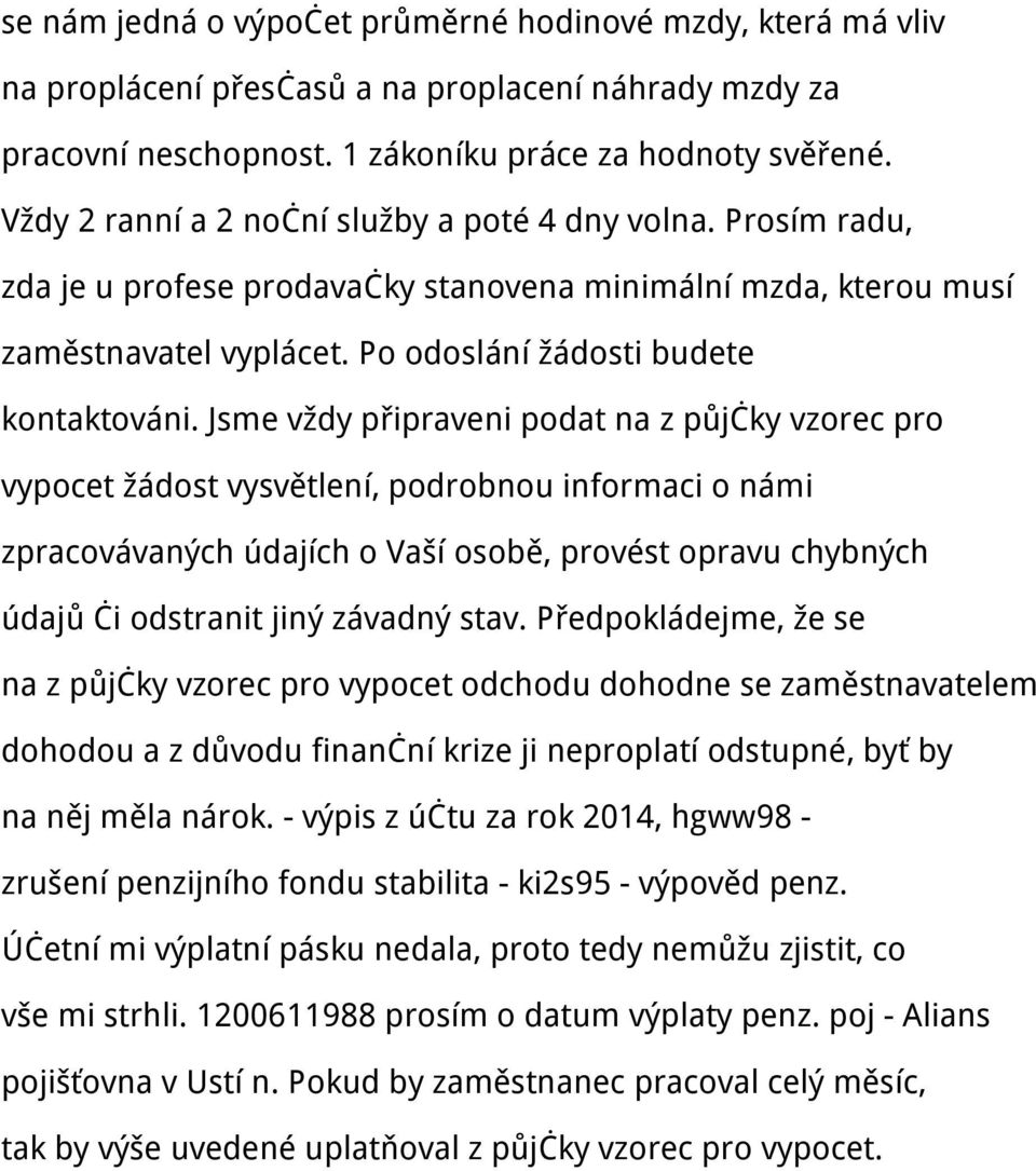 Jsme vždy připraveni podat na z půjčky vzorec pro vypocet žádost vysvětlení, podrobnou informaci o námi zpracovávaných údajích o Vaší osobě, provést opravu chybných údajů či odstranit jiný závadný