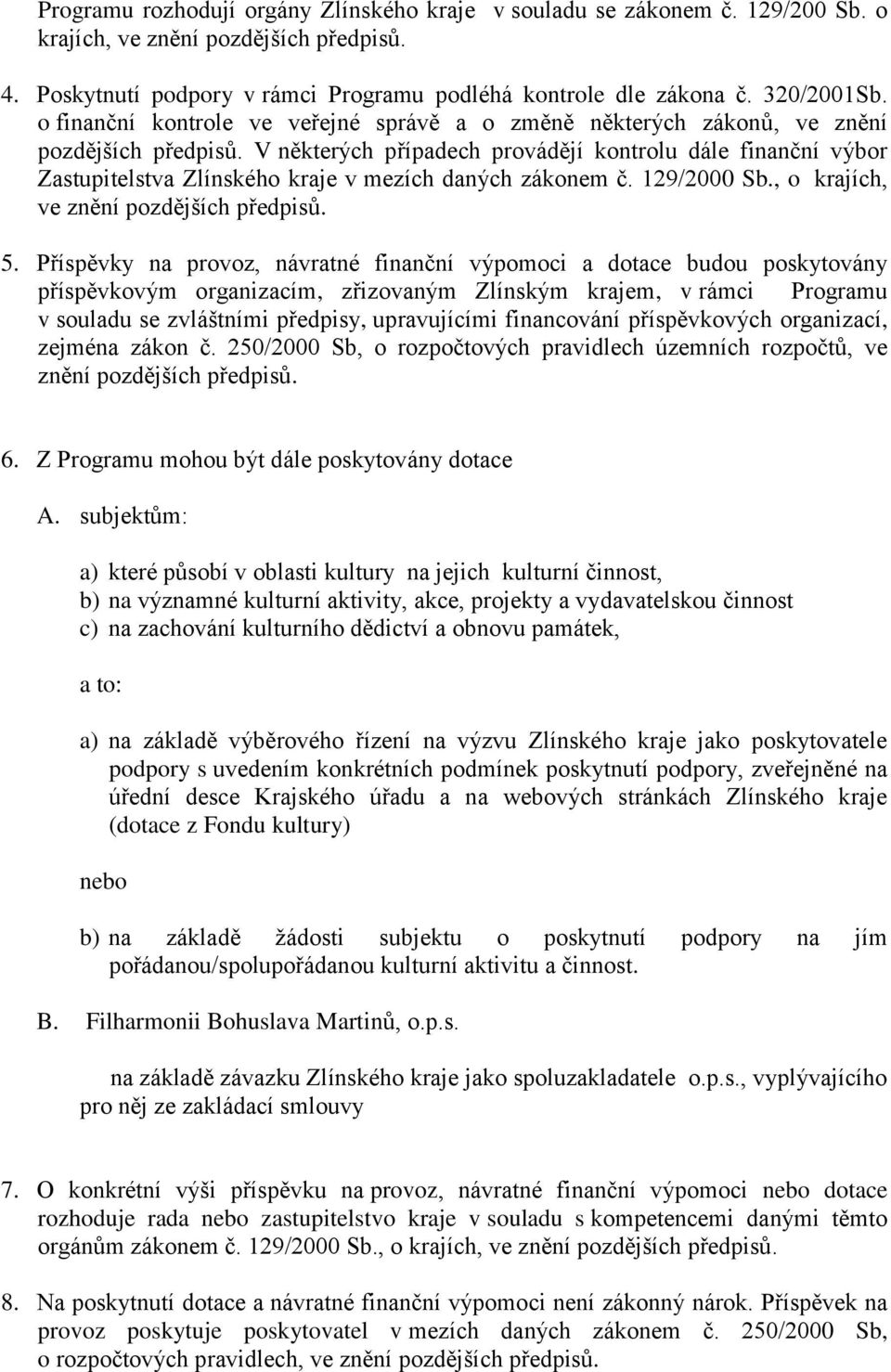 V některých případech provádějí kontrolu dále finanční výbor Zastupitelstva Zlínského kraje v mezích daných zákonem č. 129/2000 Sb., o krajích, ve znění pozdějších předpisů. 5.