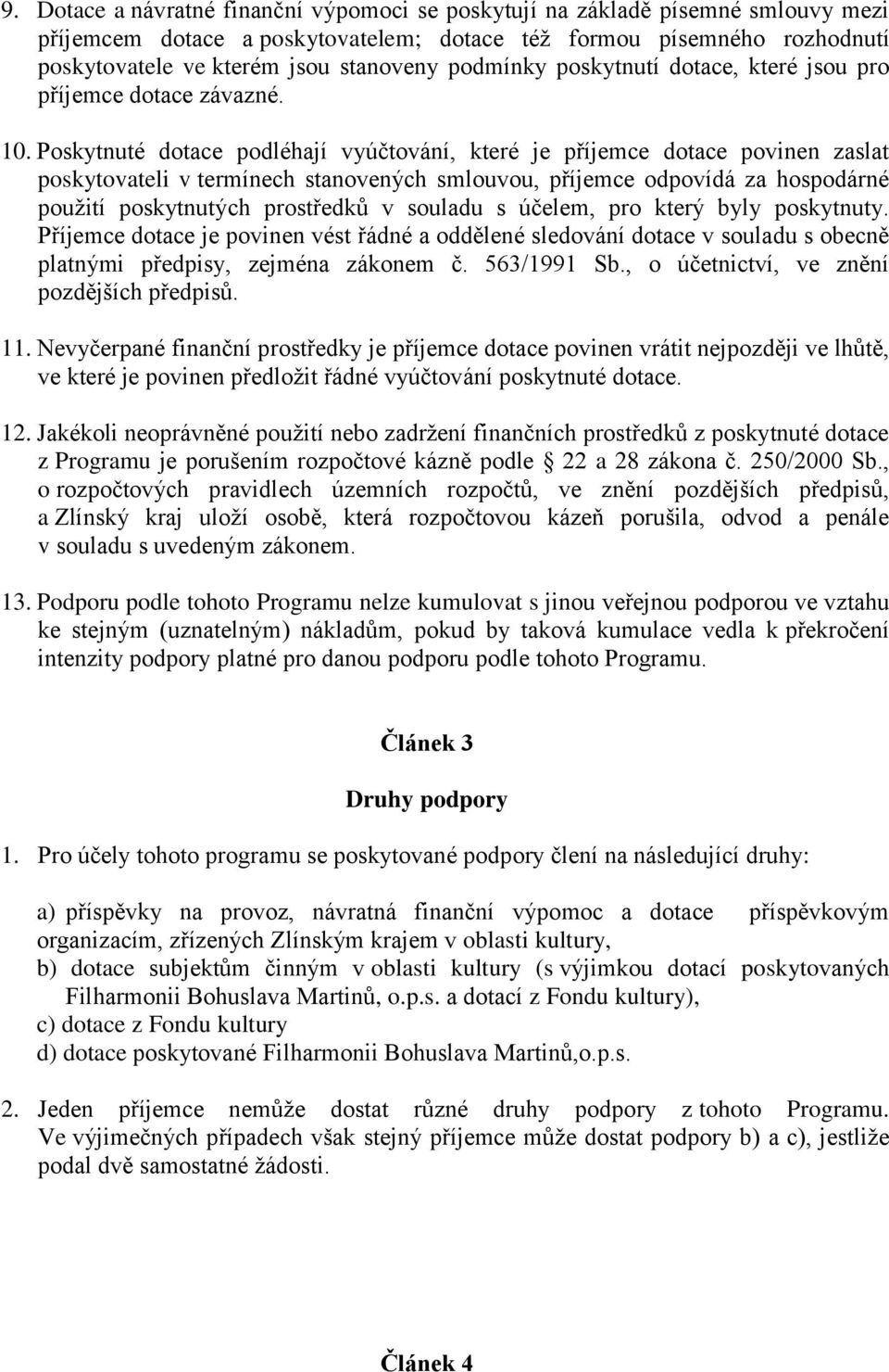 Poskytnuté dotace podléhají vyúčtování, které je příjemce dotace povinen zaslat poskytovateli v termínech stanovených smlouvou, příjemce odpovídá za hospodárné použití poskytnutých prostředků v