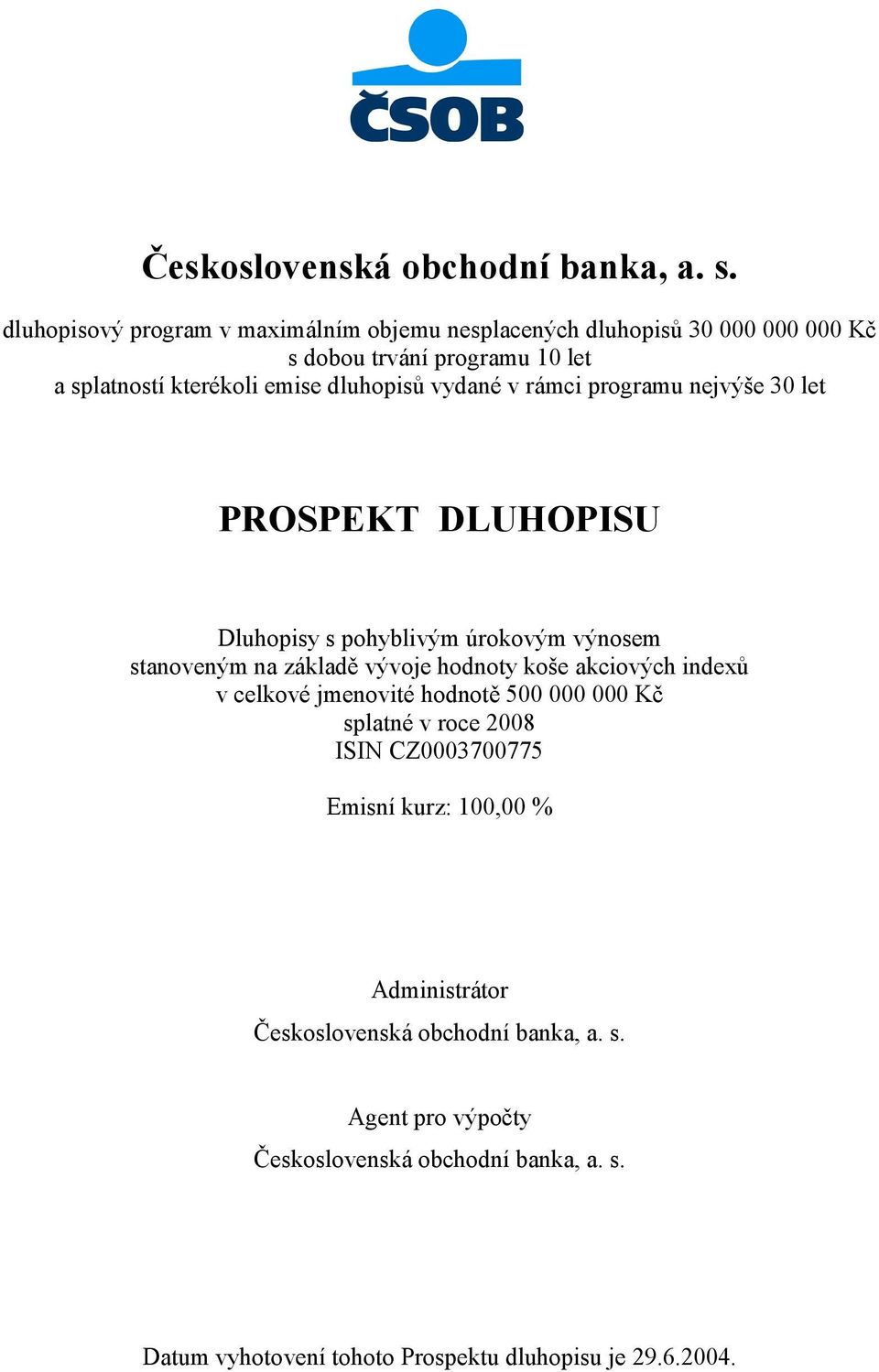 vydané v rámci programu nejvýše 30 let PROSPEKT DLUHOPISU Dluhopisy s pohyblivým úrokovým výnosem stanoveným na základě vývoje hodnoty koše akciových