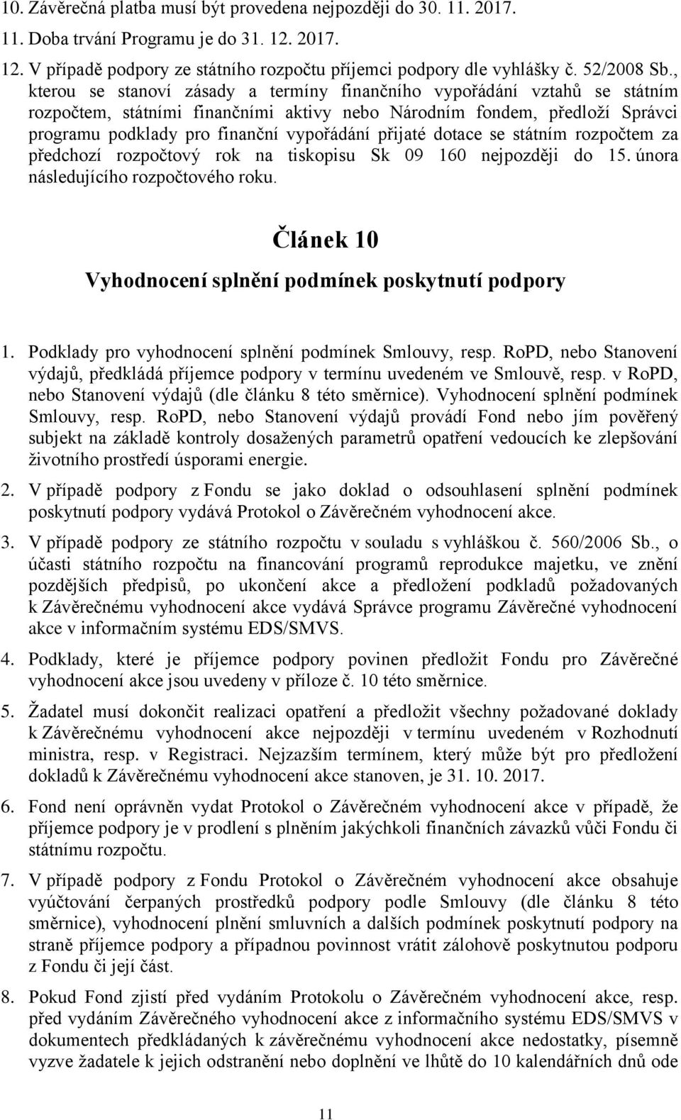 přijaté dotace se státním rozpočtem za předchozí rozpočtový rok na tiskopisu Sk 09 160 nejpozději do 15. února následujícího rozpočtového roku.