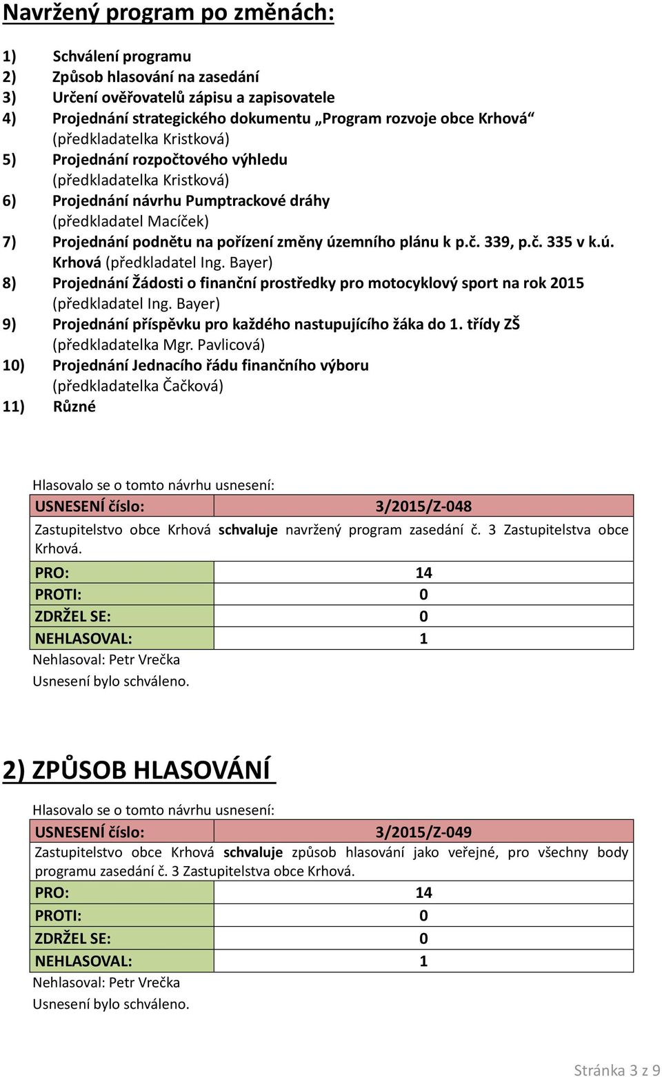 územního plánu k p.č. 339, p.č. 335 v k.ú. Krhová (předkladatel Ing. Bayer) 8) Projednání Žádosti o finanční prostředky pro motocyklový sport na rok 2015 (předkladatel Ing.