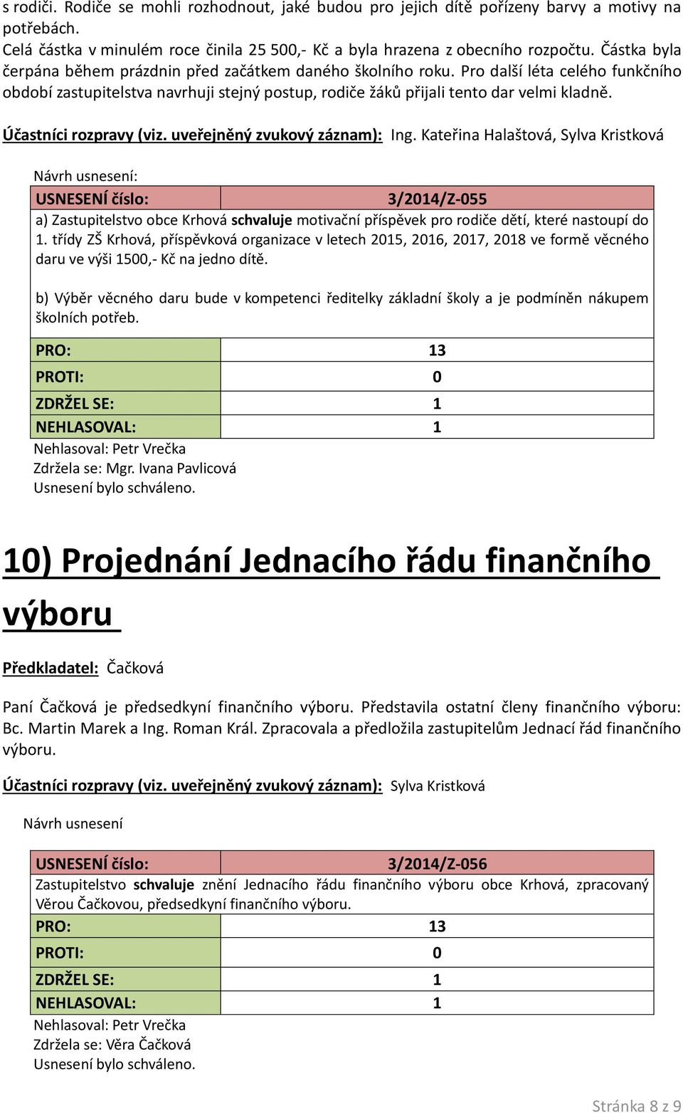 Účastníci rozpravy (viz. uveřejněný zvukový záznam): Ing.