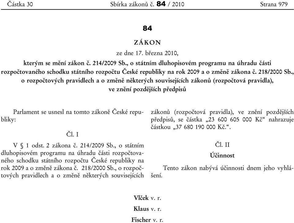 , o rozpočtových pravidlech a o změně některých souvisejících zákonů (rozpočtová pravidla), ve znění pozdějších předpisů Parlament se usnesl na tomto zákoně České republiky: Čl. I V 1 odst.