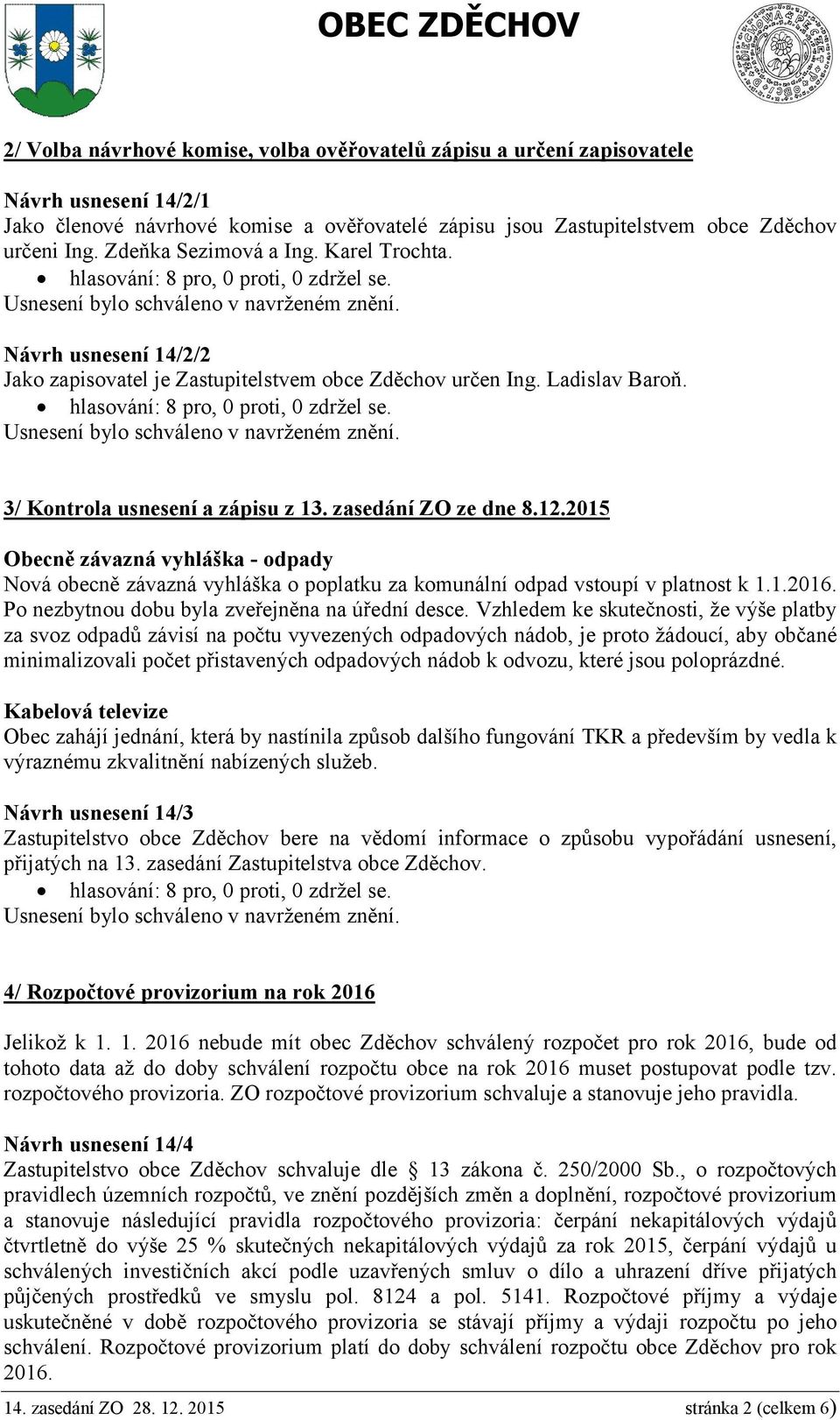 2015 Obecně závazná vyhláška - odpady Nová obecně závazná vyhláška o poplatku za komunální odpad vstoupí v platnost k 1.1.2016. Po nezbytnou dobu byla zveřejněna na úřední desce.