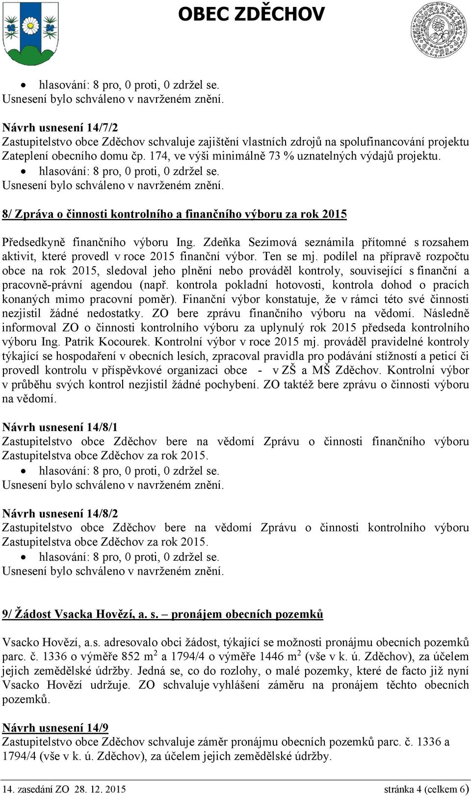 Ten se mj. podílel na přípravě rozpočtu obce na rok 2015, sledoval jeho plnění nebo prováděl kontroly, související s finanční a pracovně-právní agendou (např.