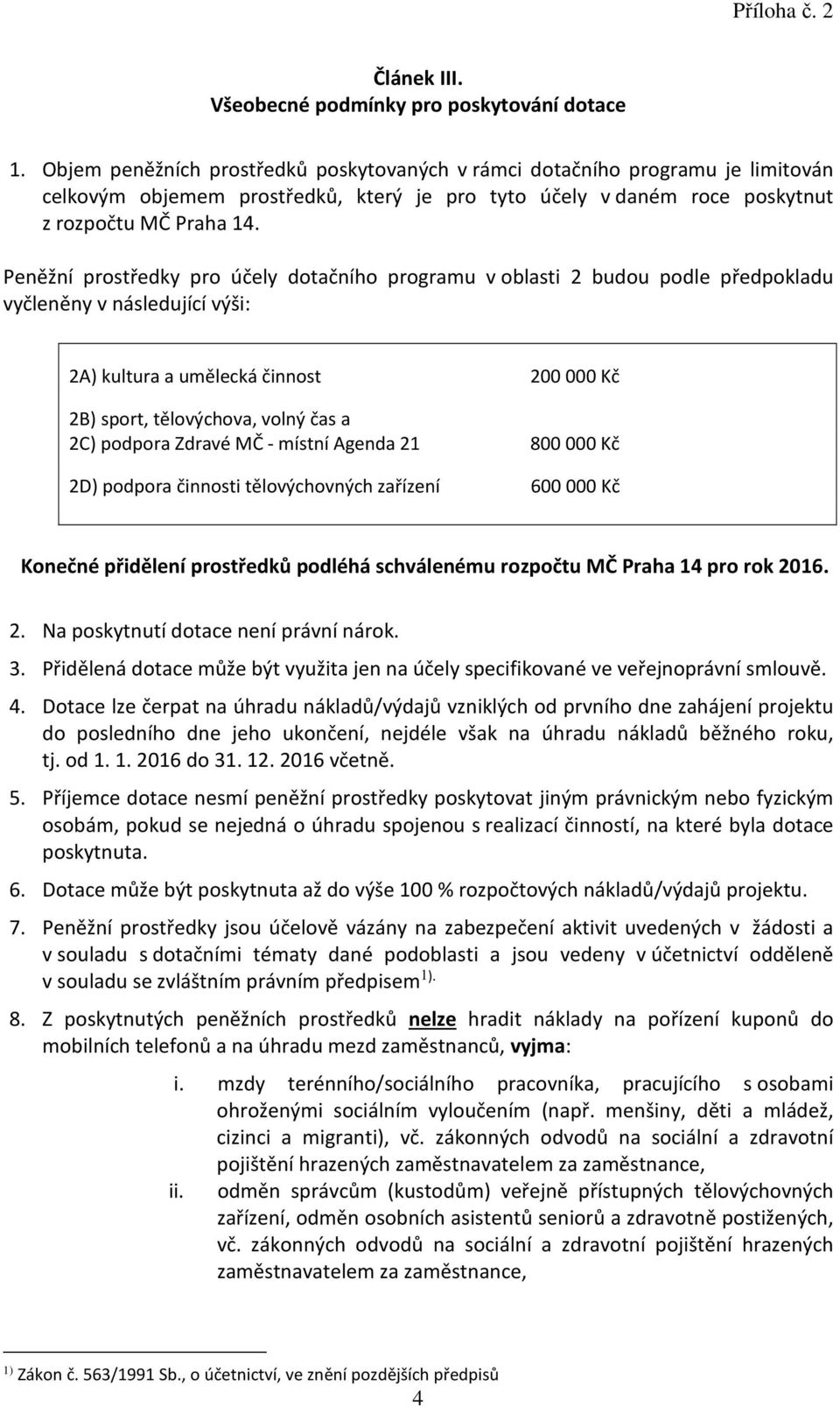 Peněžní prostředky pro účely dotačního programu v oblasti 2 budou podle předpokladu vyčleněny v následující výši: 2A) kultura a umělecká činnost 200 000 Kč 2B) sport, tělovýchova, volný čas a 2C)