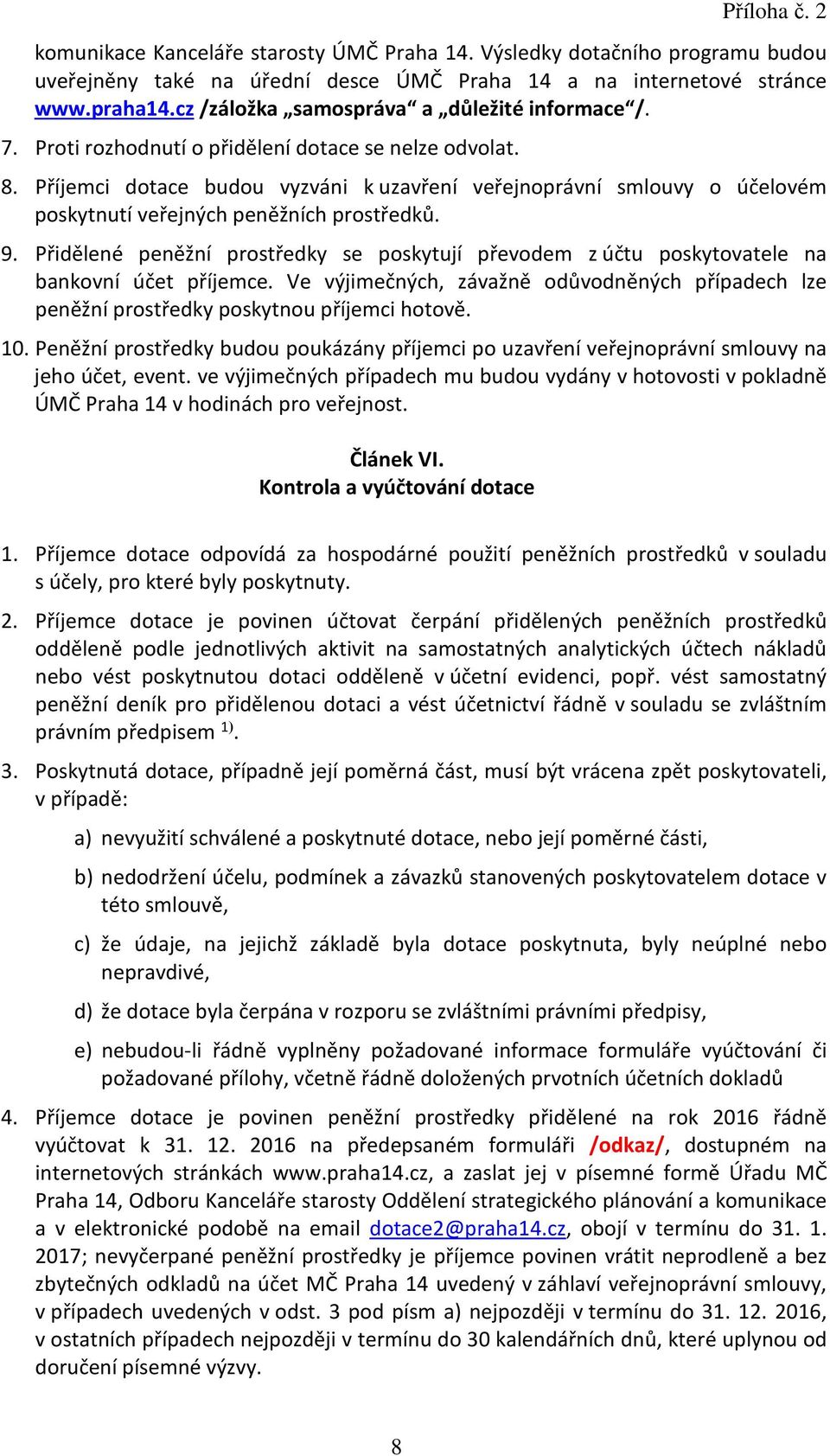 Příjemci dotace budou vyzváni k uzavření veřejnoprávní smlouvy o účelovém poskytnutí veřejných peněžních prostředků. 9.