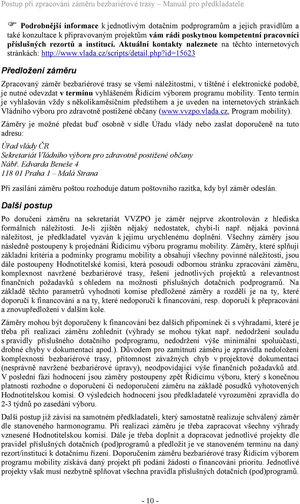 id=15623 Předložení záměru Zpracovaný záměr bezbariérové trasy se všemi náležitostmi, v tištěné i elektronické podobě, je nutné odevzdat v termínu vyhlášeném Řídícím výborem programu mobility.