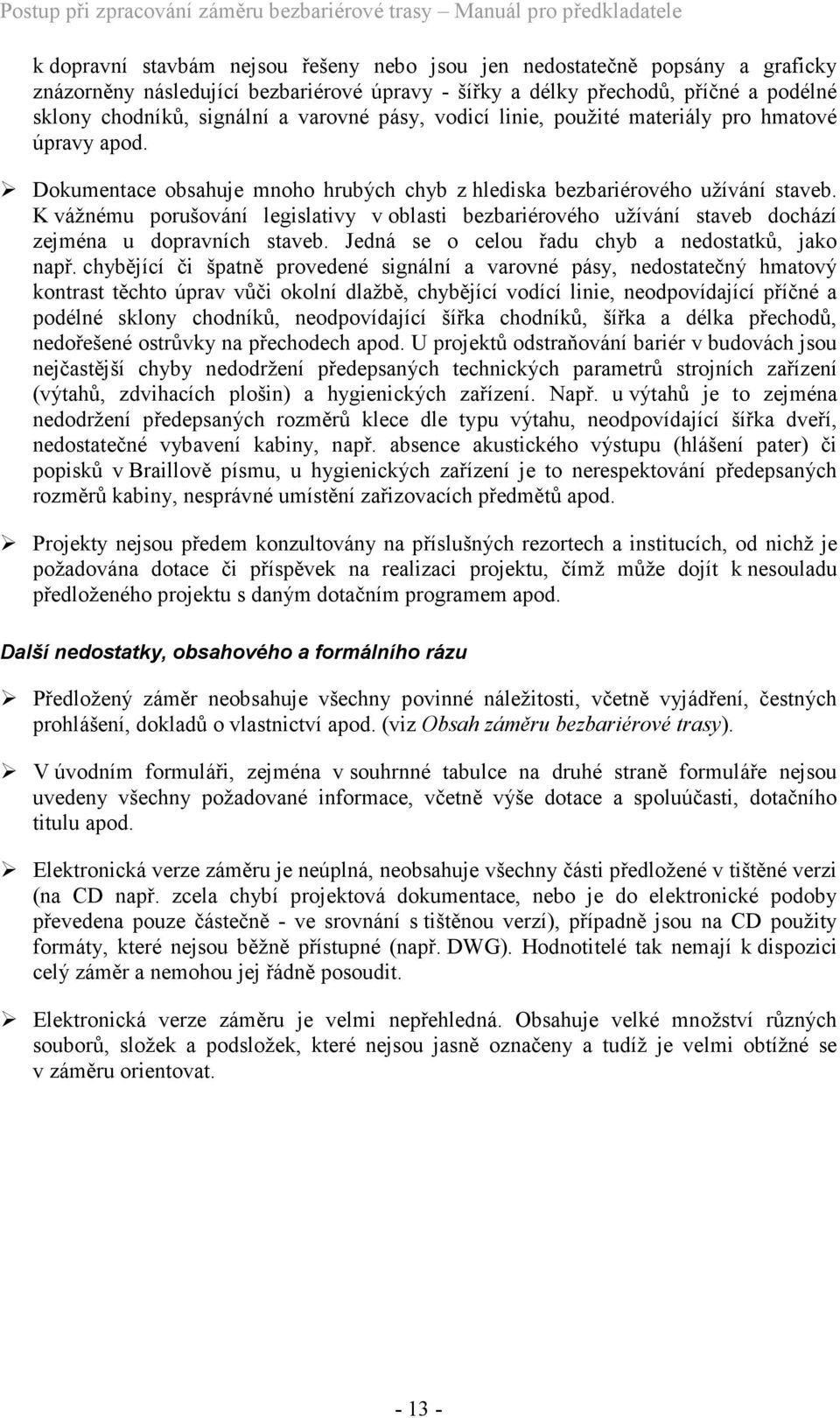 K vážnému porušování legislativy v oblasti bezbariérového užívání staveb dochází zejména u dopravních staveb. Jedná se o celou řadu chyb a nedostatků, jako např.