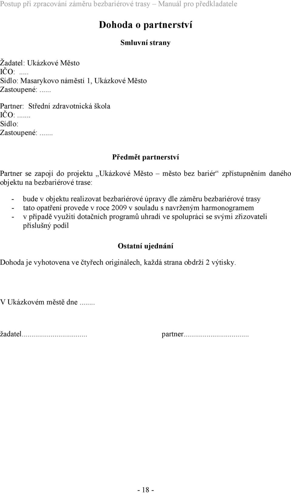 .. Předmět partnerství Partner se zapojí do projektu Ukázkové Město město bez bariér zpřístupněním daného objektu na bezbariérové trase: - bude v objektu realizovat bezbariérové