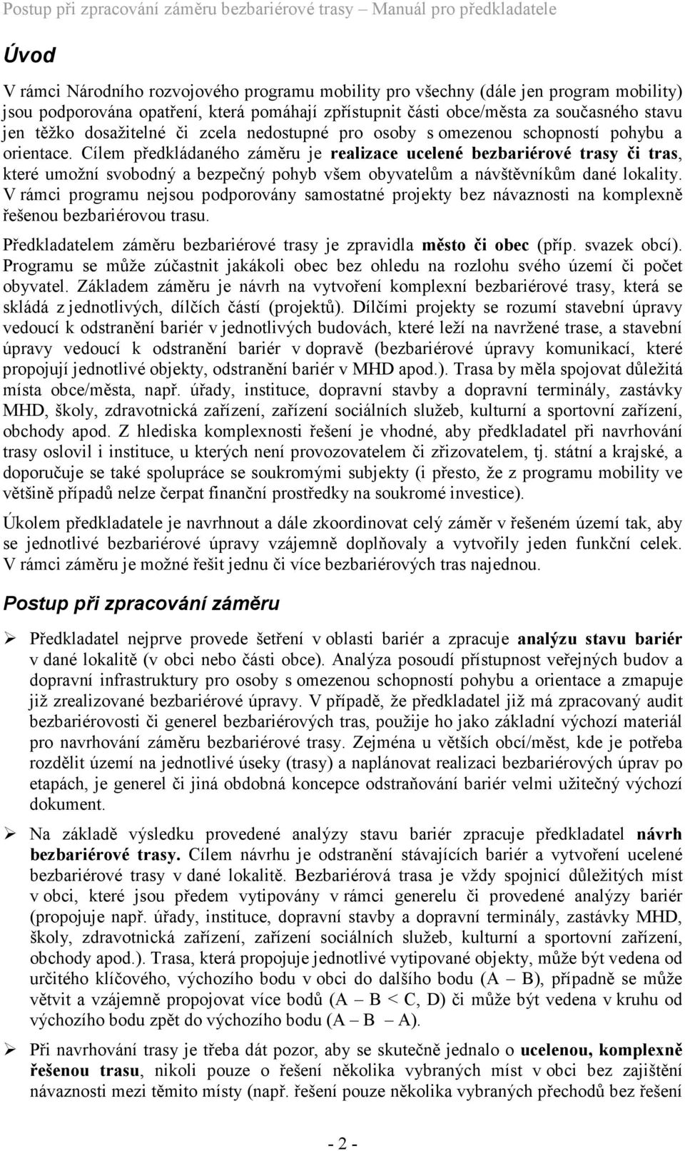 Cílem předkládaného záměru je realizace ucelené bezbariérové trasy či tras, které umožní svobodný a bezpečný pohyb všem obyvatelům a návštěvníkům dané lokality.