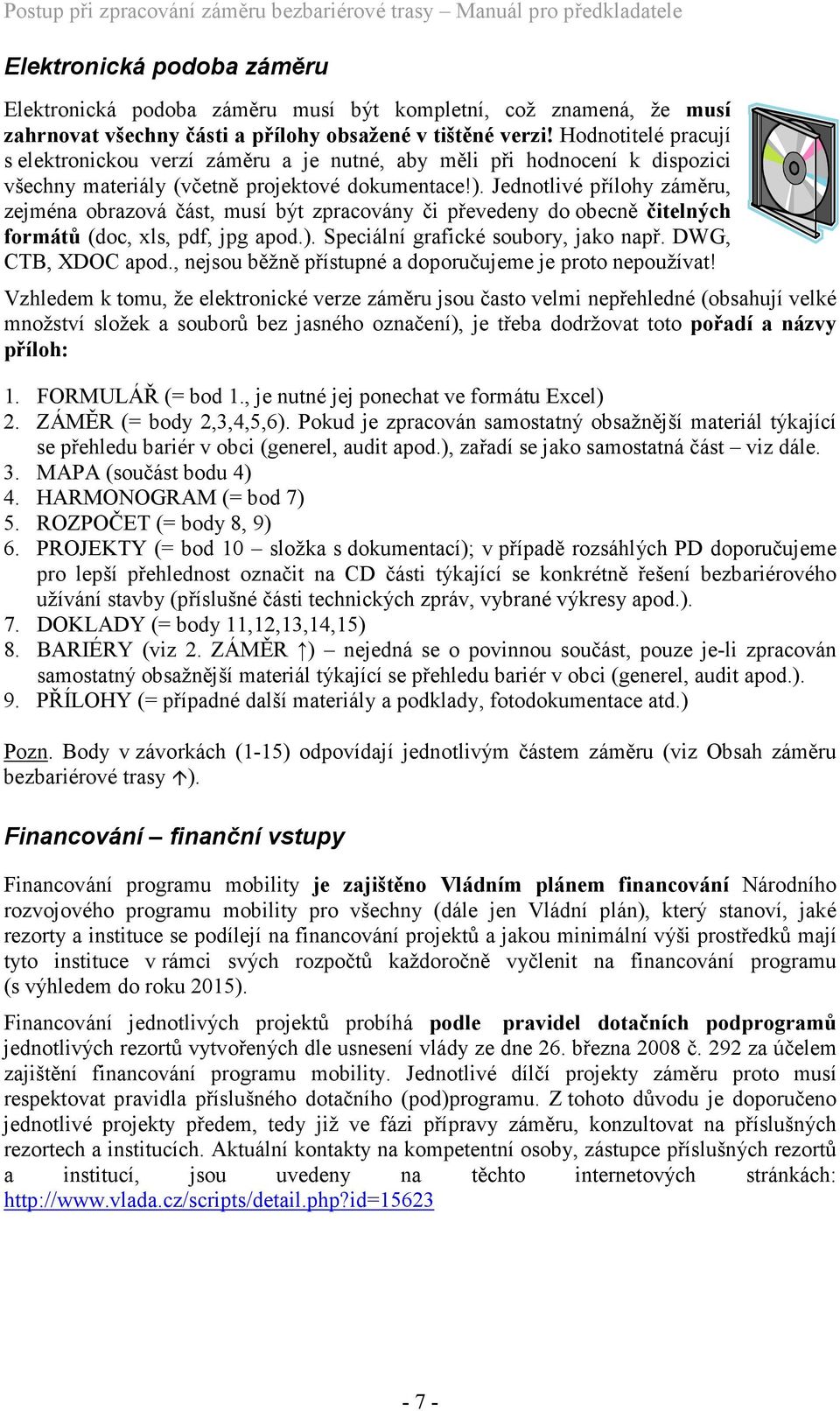 Jednotlivé přílohy záměru, zejména obrazová část, musí být zpracovány či převedeny do obecně čitelných formátů (doc, xls, pdf, jpg apod.). Speciální grafické soubory, jako např. DWG, CTB, XDOC apod.