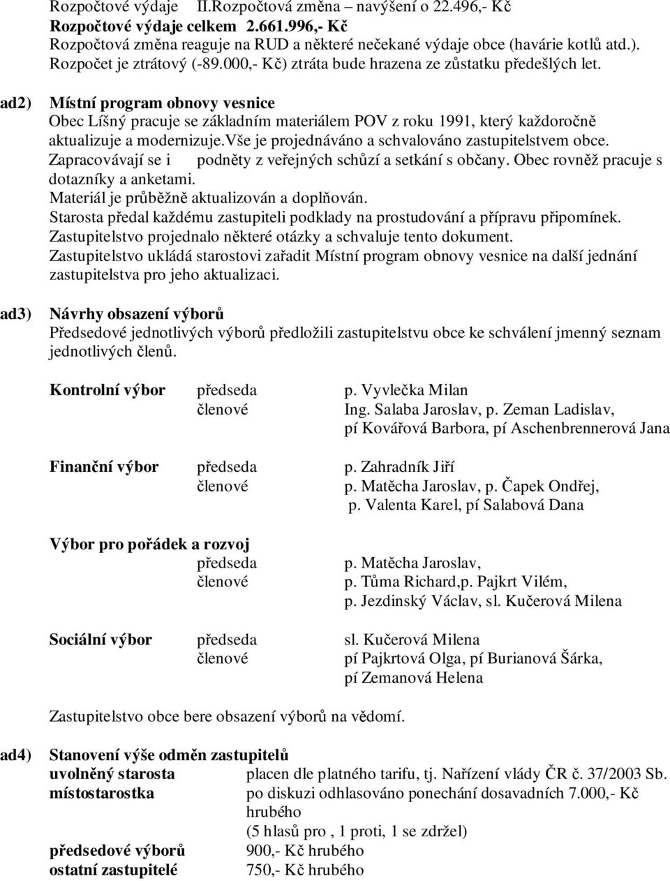 ad2) ad3) Místní program obnovy vesnice Obec Líšný pracuje se základním materiálem POV z roku 1991, který každoročně aktualizuje a modernizuje.vše je projednáváno a schvalováno zastupitelstvem obce.