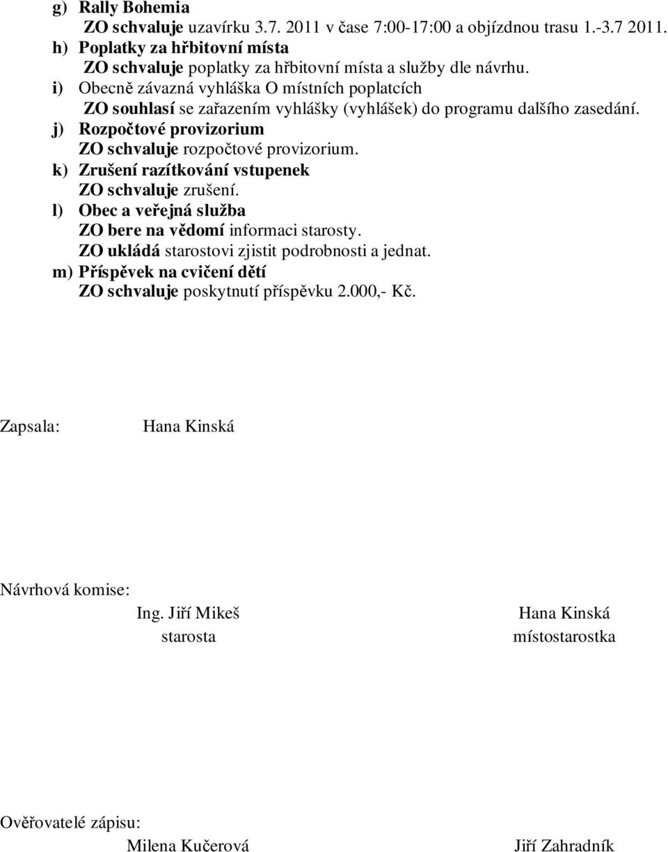 k) Zrušení razítkování vstupenek ZO schvaluje zrušení. l) Obec a veřejná služba ZO bere na vědomí informaci starosty. ZO ukládá starostovi zjistit podrobnosti a jednat.