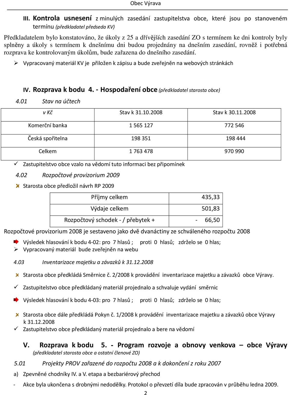 Vypracovaný materiál KV je přiložen k zápisu a bude zveřejněn na webových stránkách IV. Rozprava k bodu 4. - Hospodaření obce (předkladatel starosta obce) 4.01 Stav na účtech v Kč Stav k 31.10.