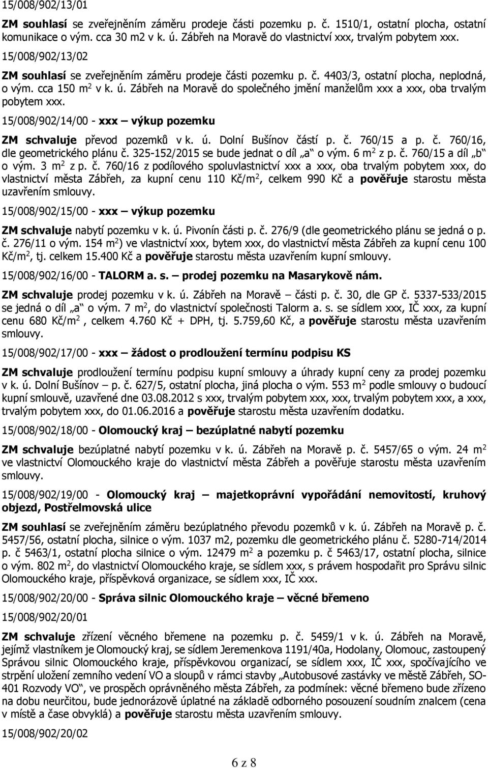 Zábřeh na Moravě do společného jmění manželům xxx a xxx, oba trvalým pobytem xxx. 15/008/902/14/00 - xxx výkup pozemku ZM schvaluje převod pozemků v k. ú. Dolní Bušínov čá