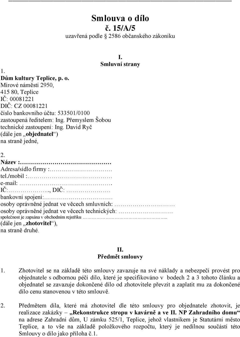 osoby oprávněné jednat ve věcech smluvních: osoby oprávněné jednat ve věcech technických: společnost je zapsána v obchodním rejstříku.. (dále jen zhotovitel ), na straně druhé. II. Předmět smlouvy 1.