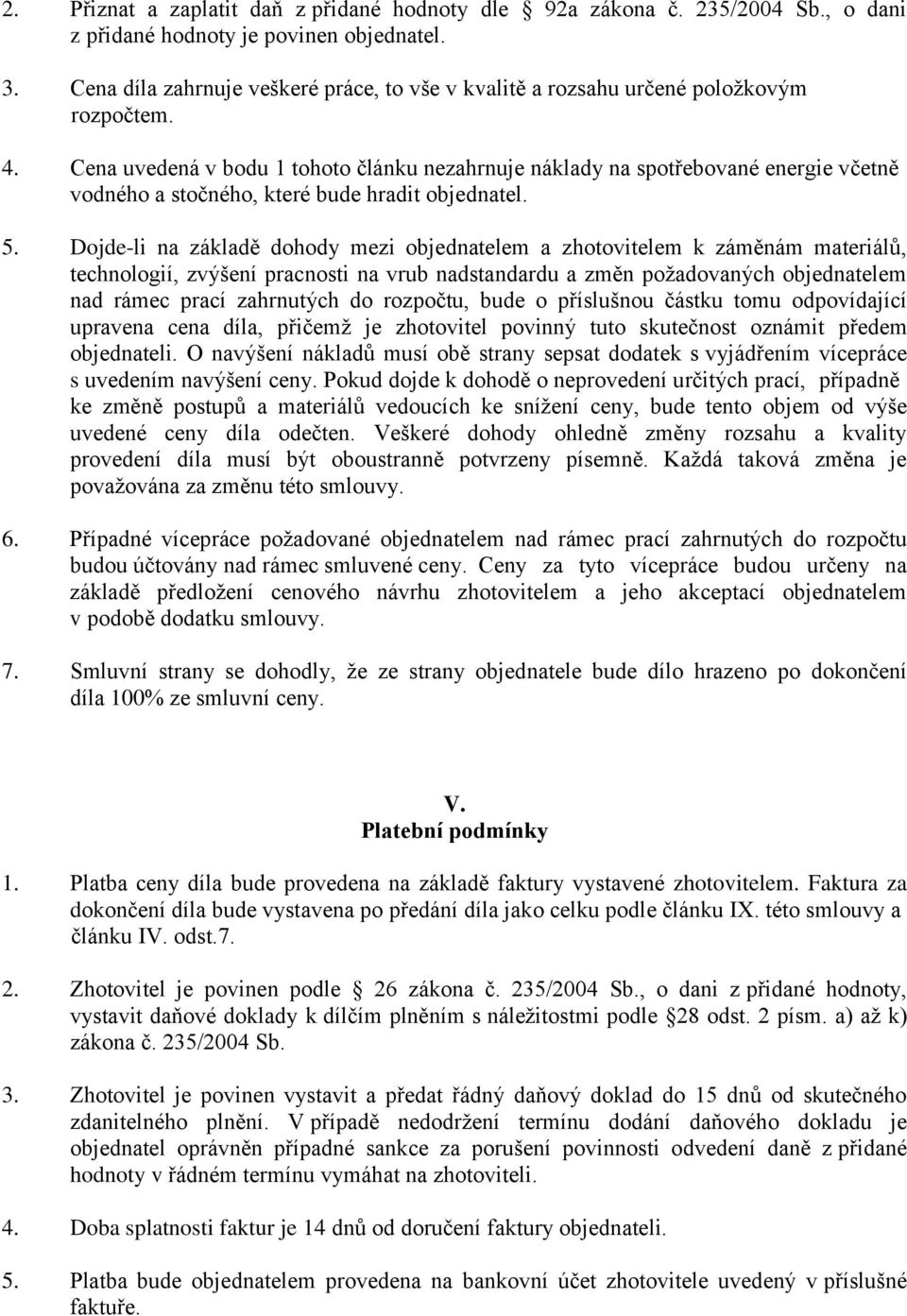 Cena uvedená v bodu 1 tohoto článku nezahrnuje náklady na spotřebované energie včetně vodného a stočného, které bude hradit objednatel. 5.