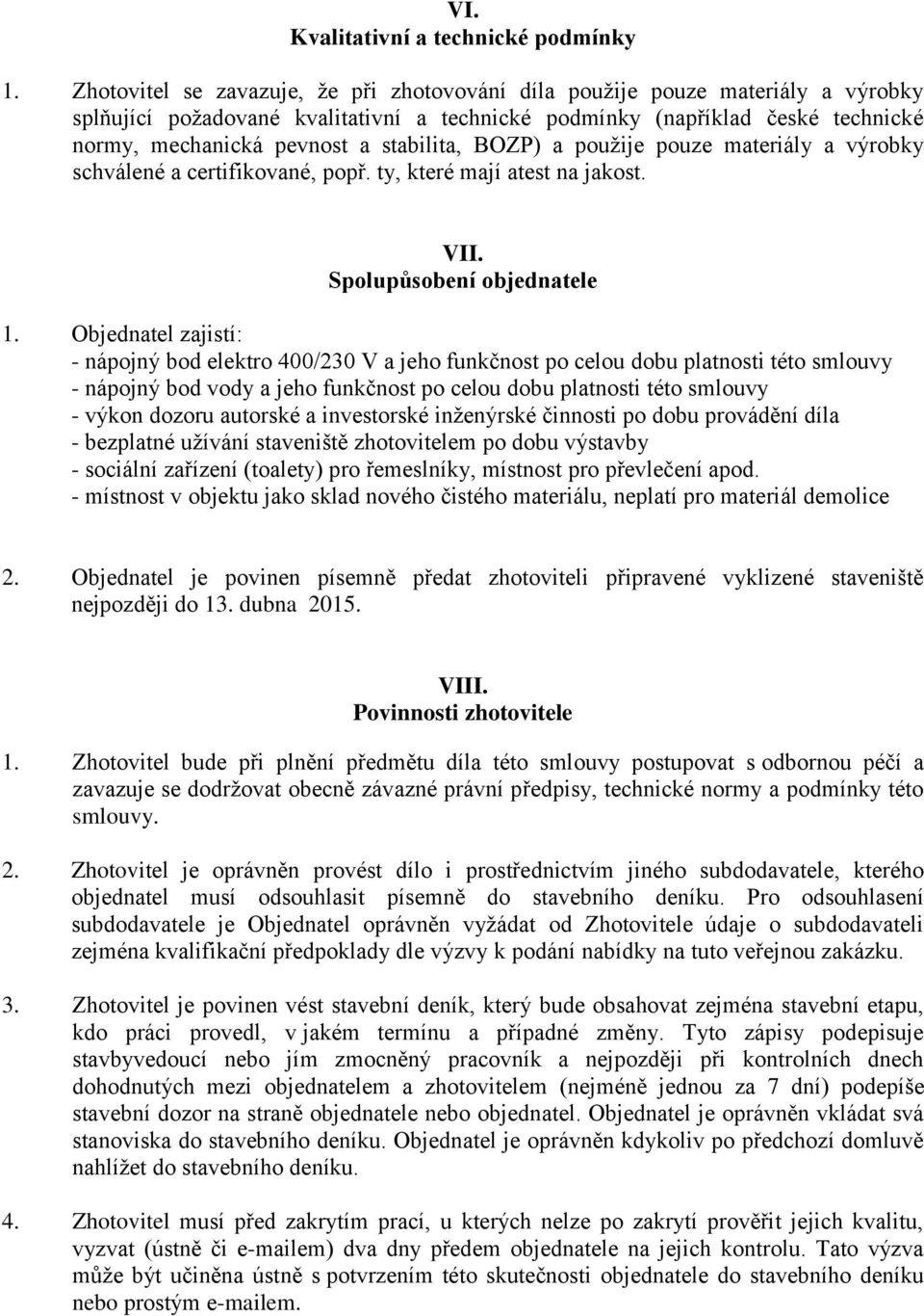 stabilita, BOZP) a použije pouze materiály a výrobky schválené a certifikované, popř. ty, které mají atest na jakost. VII. Spolupůsobení objednatele 1.