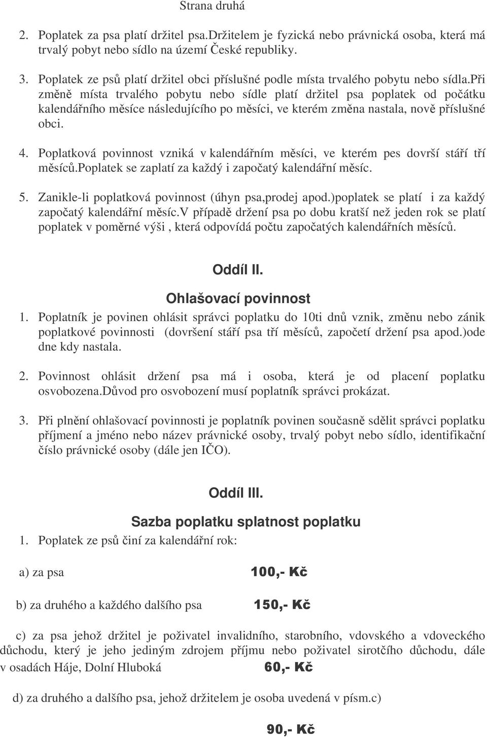 pi zmn místa trvalého pobytu nebo sídle platí držitel psa poplatek od poátku kalendáního msíce následujícího po msíci, ve kterém zmna nastala, nov píslušné obci. 4.