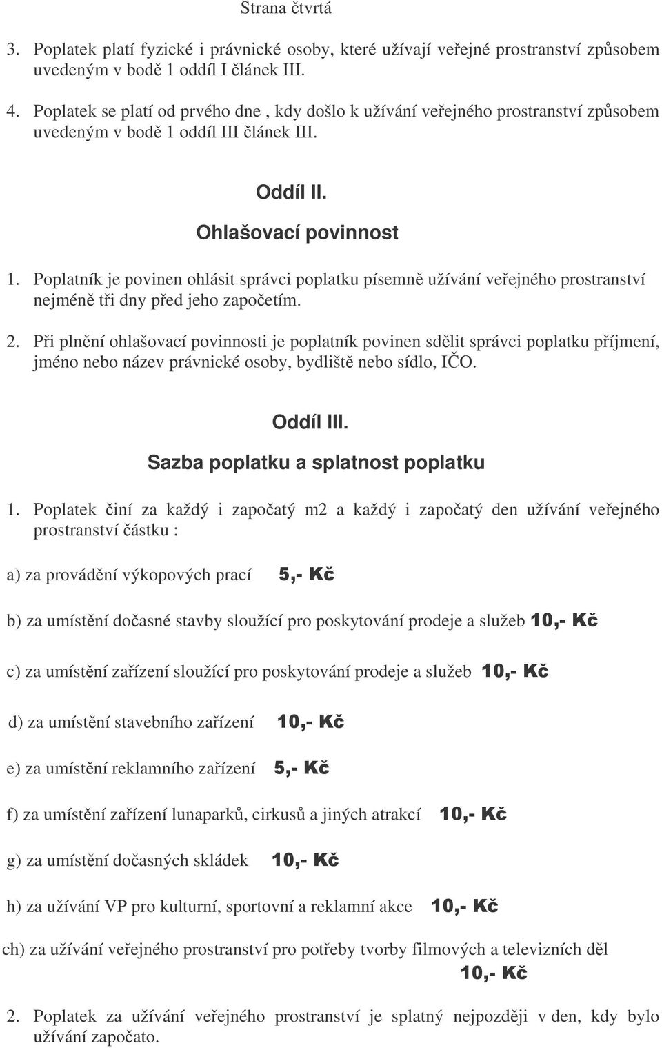 Poplatník je povinen ohlásit správci poplatku písemn užívání veejného prostranství nejmén ti dny ped jeho zapoetím. 2.