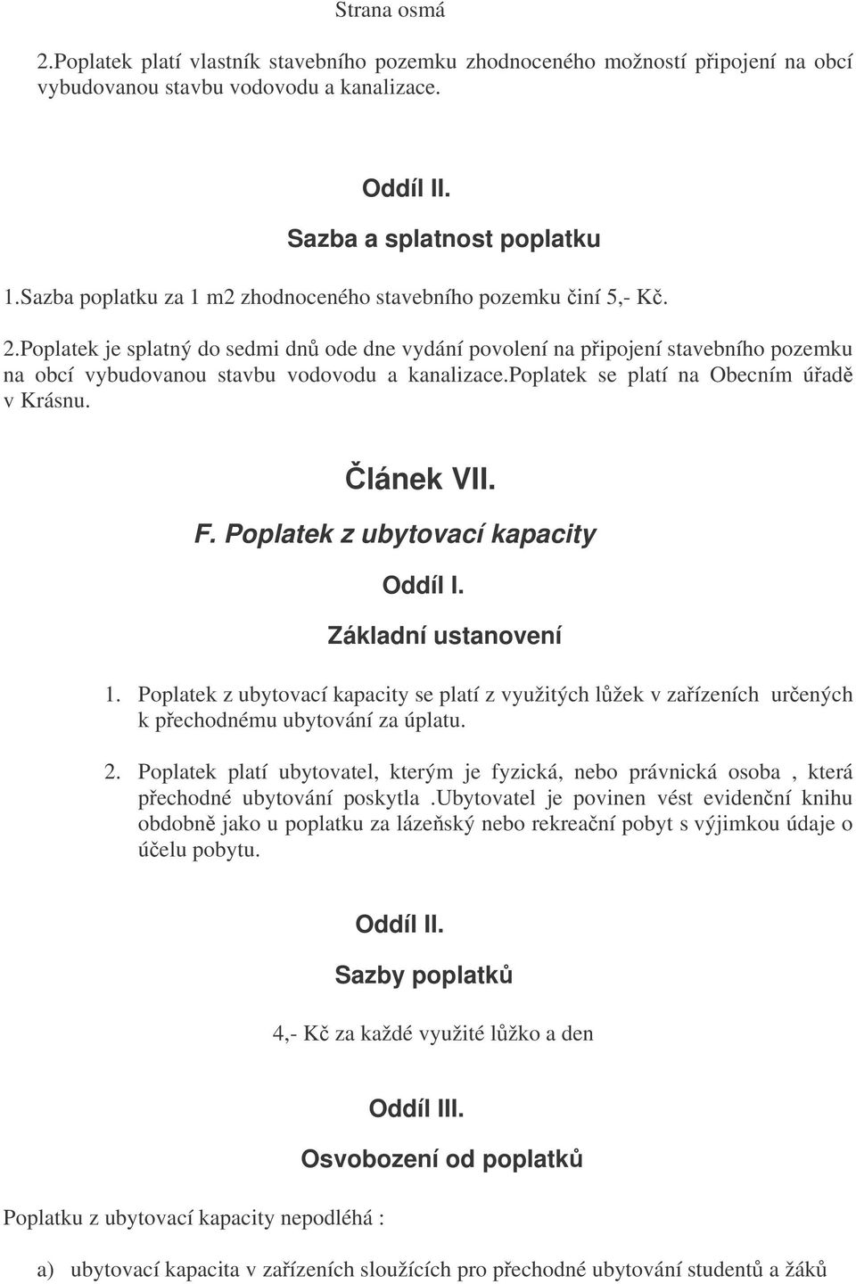Poplatek je splatný do sedmi dn ode dne vydání povolení na pipojení stavebního pozemku na obcí vybudovanou stavbu vodovodu a kanalizace.poplatek se platí na Obecním úad v Krásnu. lánek VII. F.