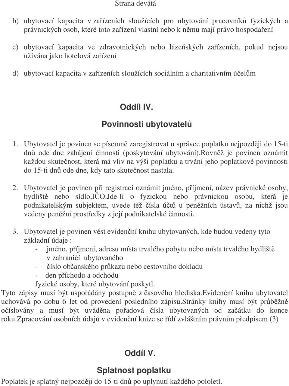 Ubytovatel je povinen se písemn zaregistrovat u správce poplatku nejpozdji do 15-ti dn ode dne zahájení innosti (poskytování ubytování).