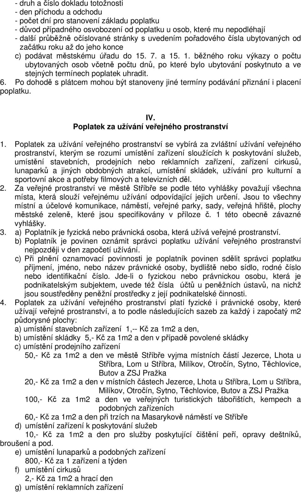 . 7. a 15. 1. bžného roku výkazy o potu ubytovaných osob vetn potu dn, po které bylo ubytování poskytnuto a ve stejných termínech poplatek uhradit. 6.