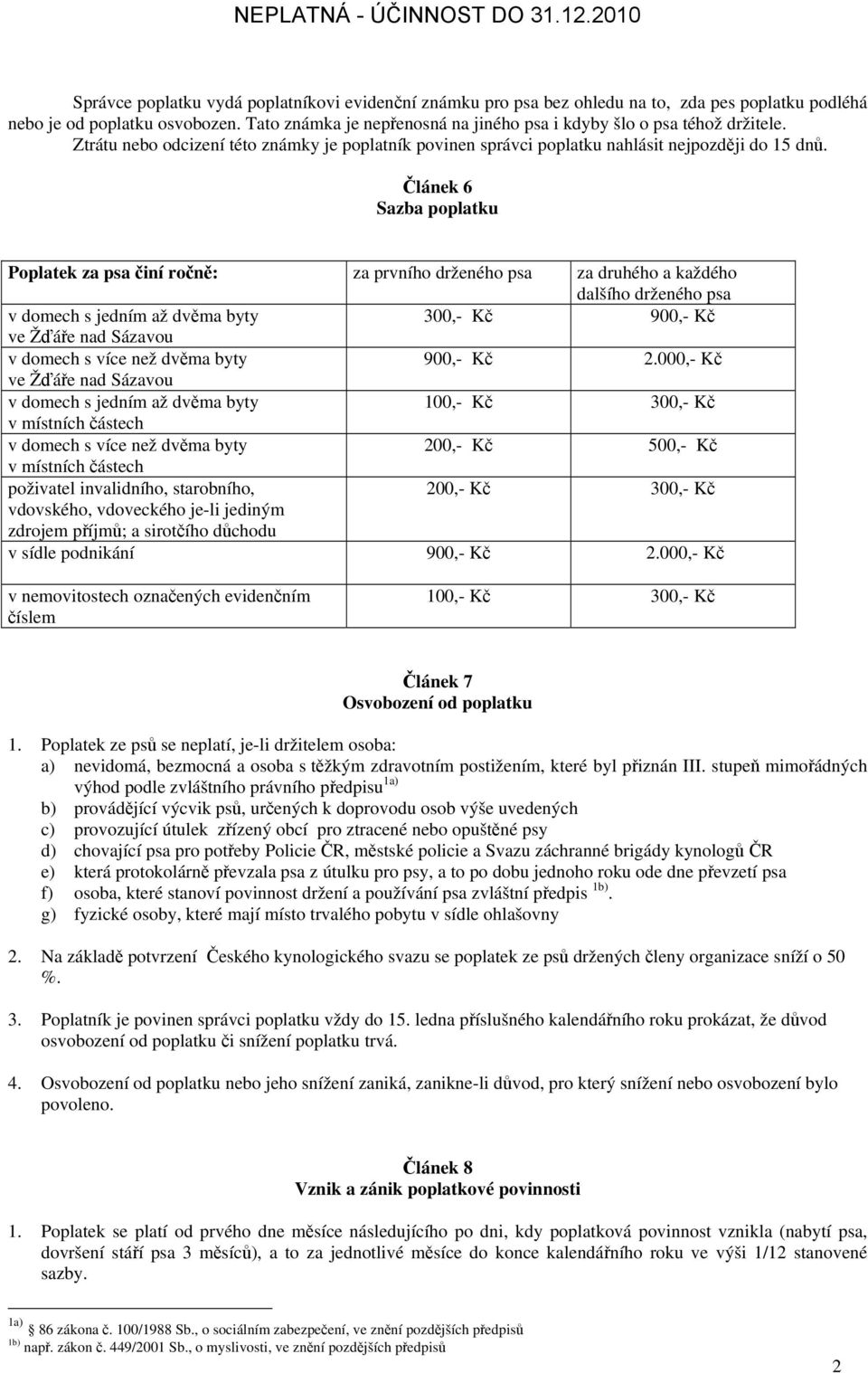 Článek 6 Sazba poplatku Poplatek za psa činí ročně: za prvního drženého psa za druhého a každého dalšího drženého psa v domech s jedním až dvěma byty 300,- Kč 900,- Kč ve Žďáře nad Sázavou v domech s